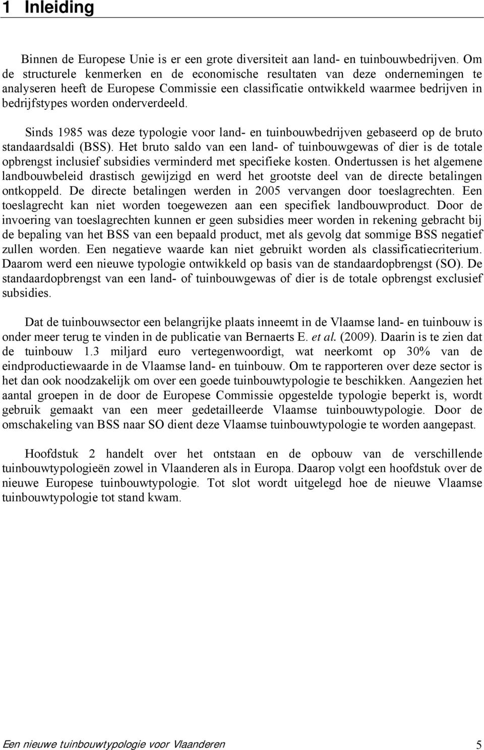 onderverdeeld. Sinds 1985 was deze typologie voor land en tuinbouwbedrijven gebaseerd op de bruto standaardsaldi (BSS).