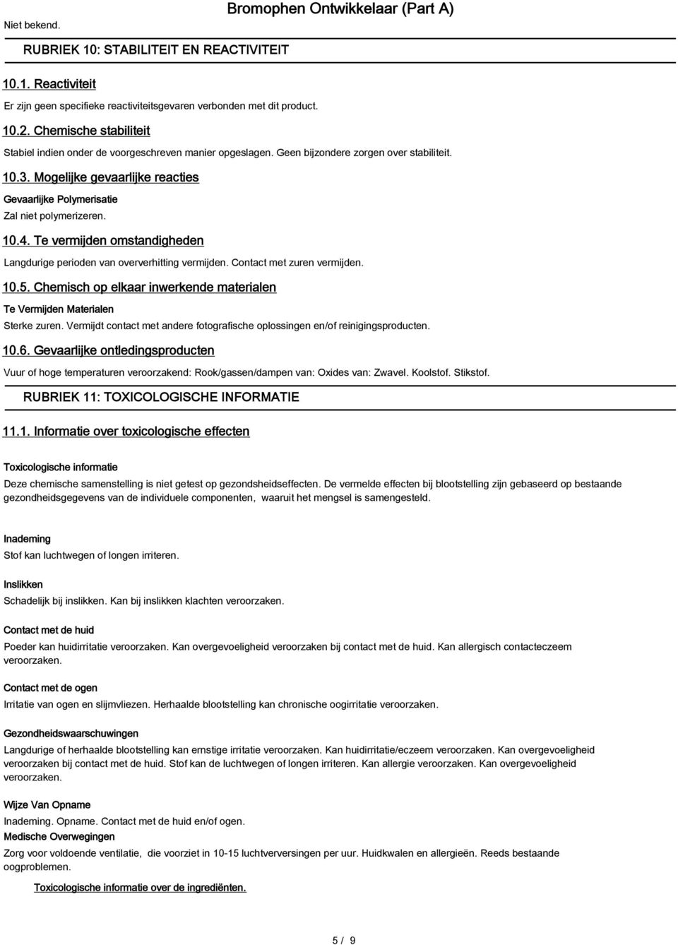 Mogelijke gevaarlijke reacties Gevaarlijke Polymerisatie Zal niet polymerizeren. 10.4. Te vermijden omstandigheden Langdurige perioden van oververhitting vermijden. Contact met zuren vermijden. 10.5.