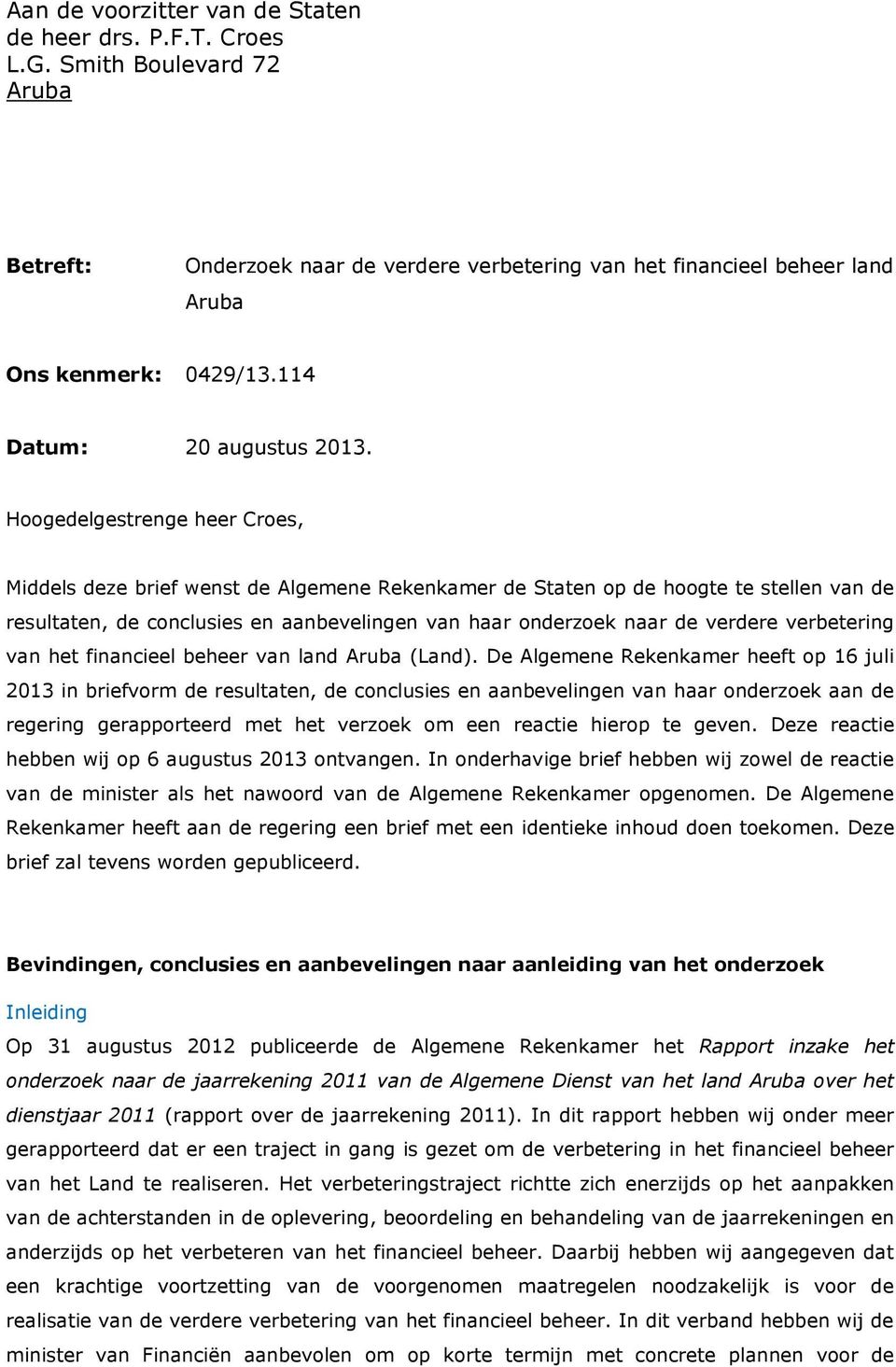 Hoogedelgestrenge heer Croes, Middels deze brief wenst de Algemene Rekenkamer de Staten op de hoogte te stellen van de resultaten, de conclusies en aanbevelingen van haar onderzoek naar de verdere