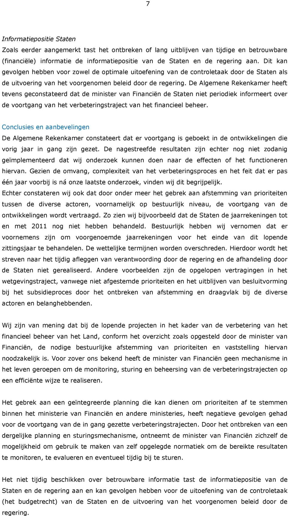 De Algemene Rekenkamer heeft tevens geconstateerd dat de minister van Financiën de Staten niet periodiek informeert over de voortgang van het verbeteringstraject van het financieel beheer.