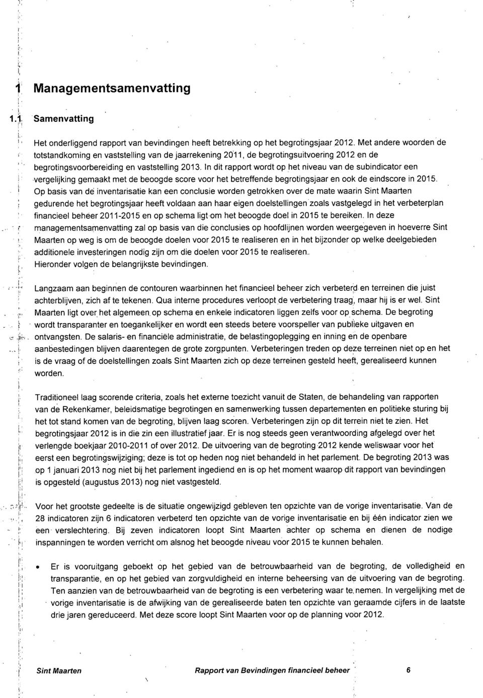 In dit rapport wordt op het niveau van de subindicator een vergelijking gemaakt met de beoogde score voor het betreffende begrotingsjaar en ook de eindscore in 2015.