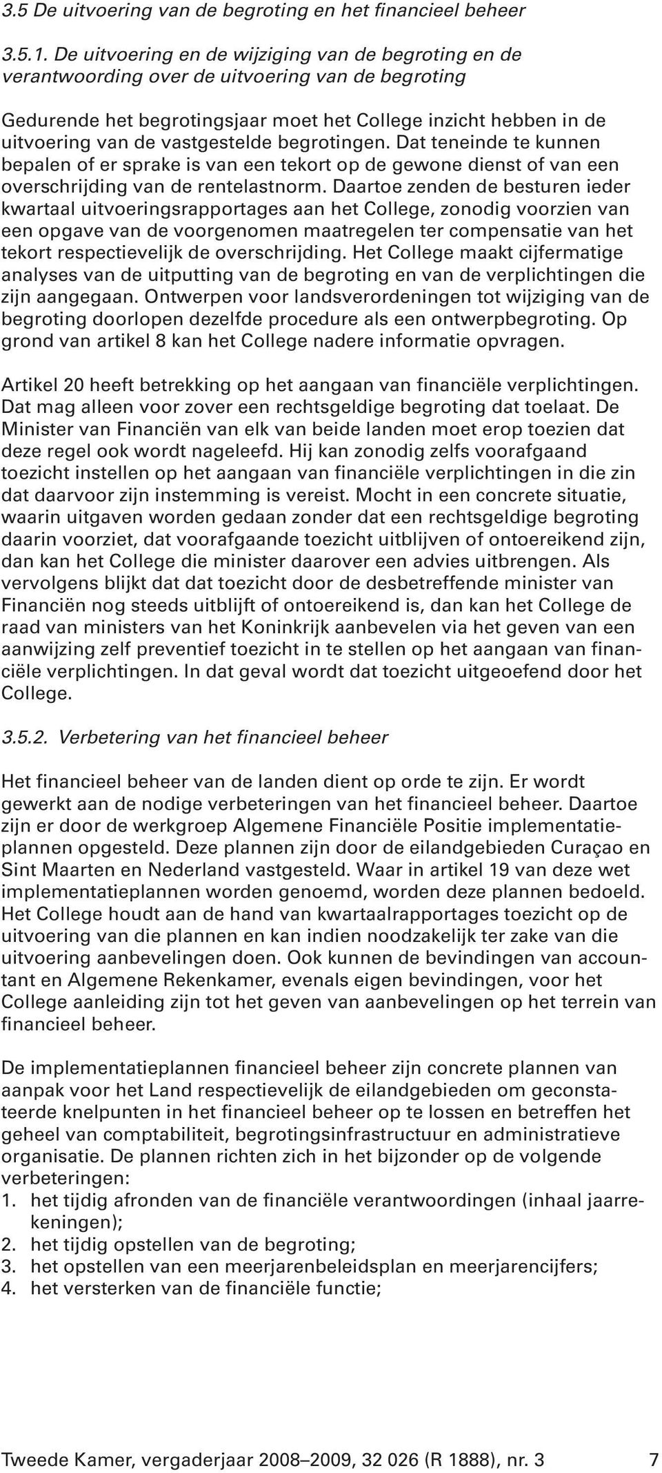 vastgestelde begrotingen. Dat teneinde te kunnen bepalen of er sprake is van een tekort op de gewone dienst of van een overschrijding van de rentelastnorm.