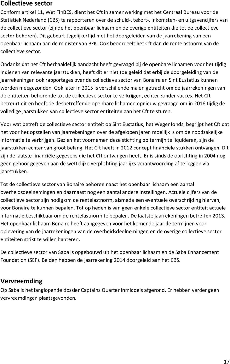 Dit gebeurt tegelijkertijd met het doorgeleiden van de jaarrekening van een openbaar lichaam aan de minister van BZK. Ook beoordeelt het Cft dan de rentelastnorm van de collectieve sector.