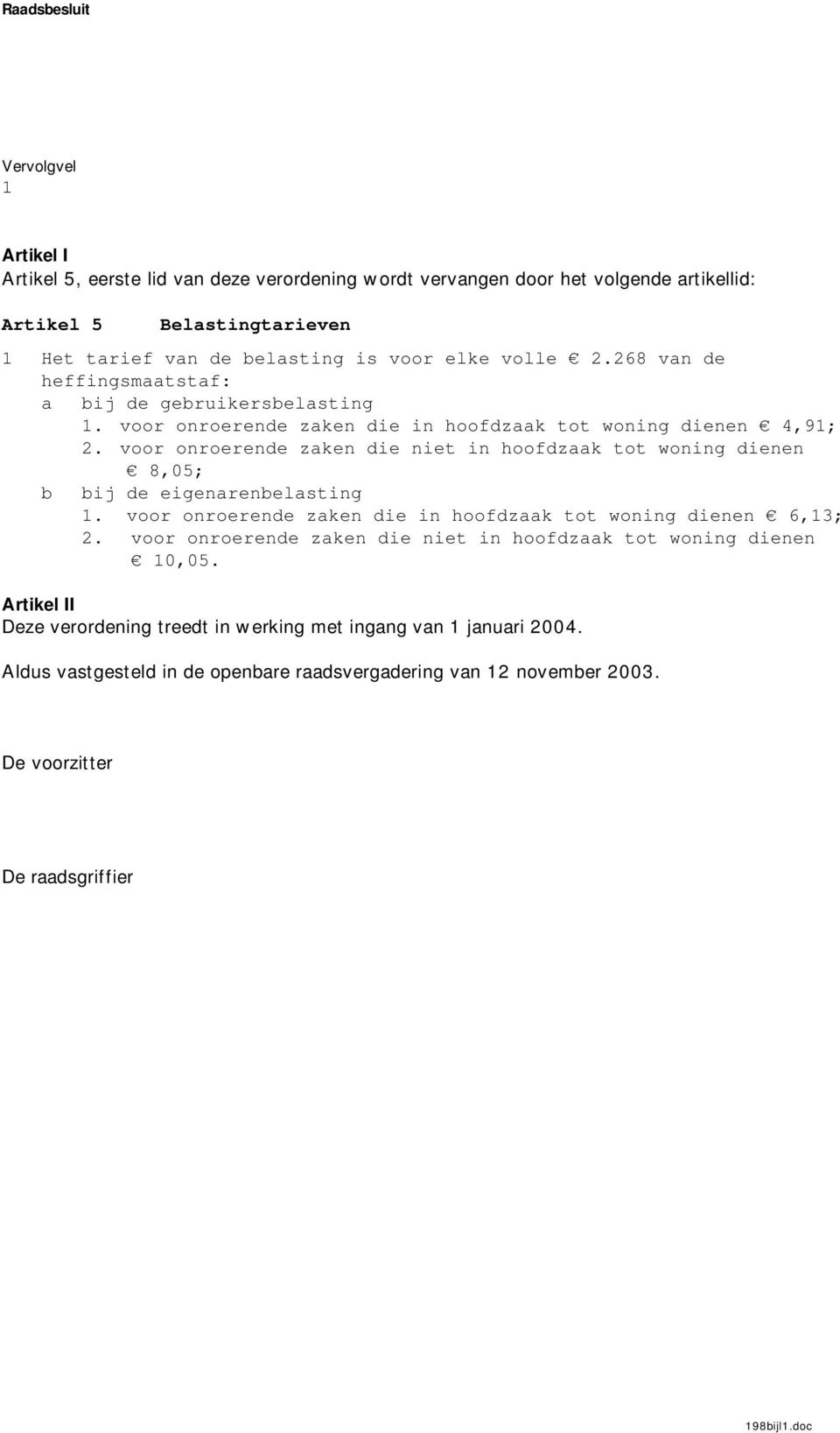 voor onroerende zaken die niet in hoofdzaak tot woning dienen 8,05; b bij de eigenarenbelasting 1. voor onroerende zaken die in hoofdzaak tot woning dienen 6,13; 2.