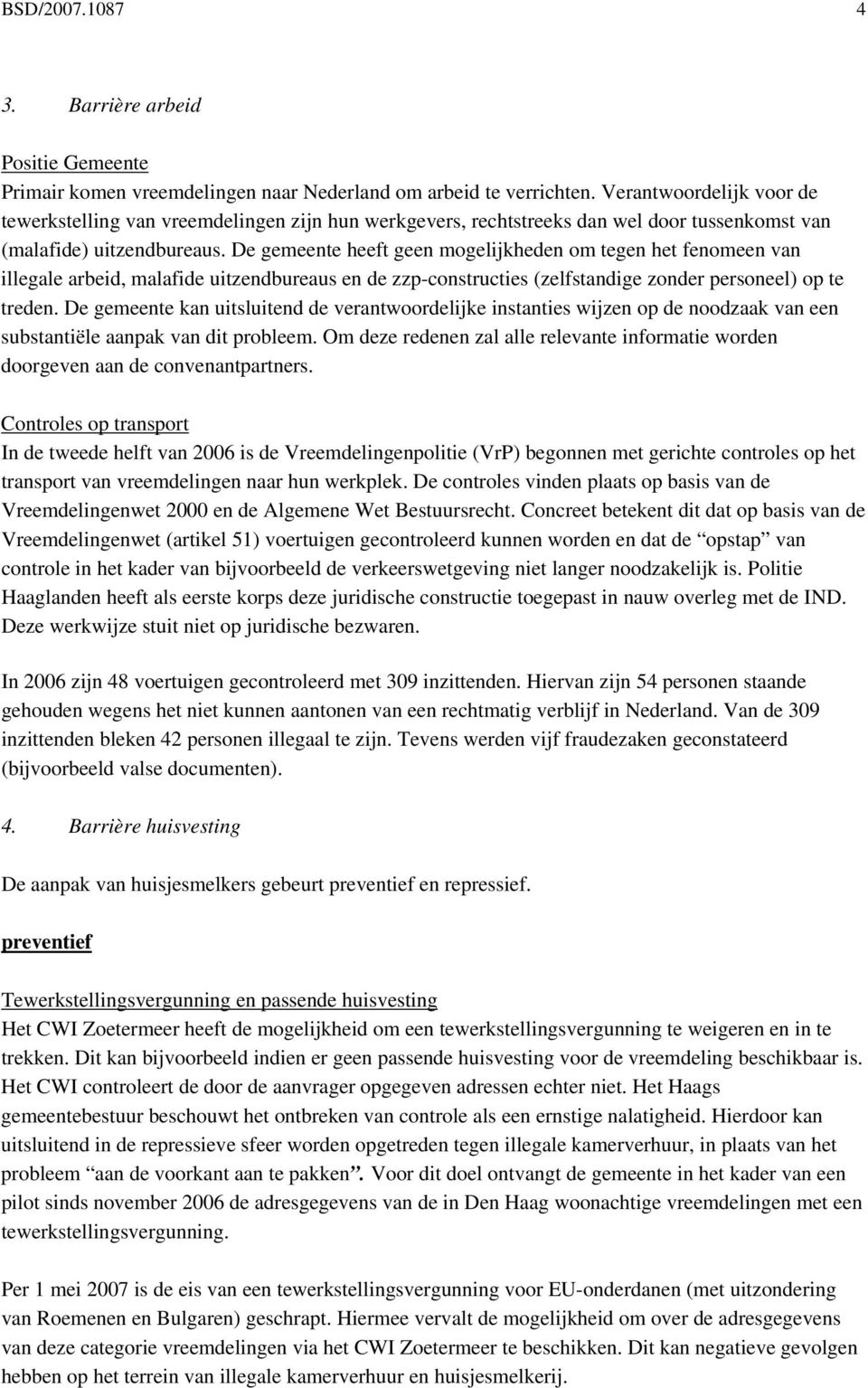 De gemeente heeft geen mogelijkheden om tegen het fenomeen van illegale arbeid, malafide uitzendbureaus en de zzp-constructies (zelfstandige zonder personeel) op te treden.