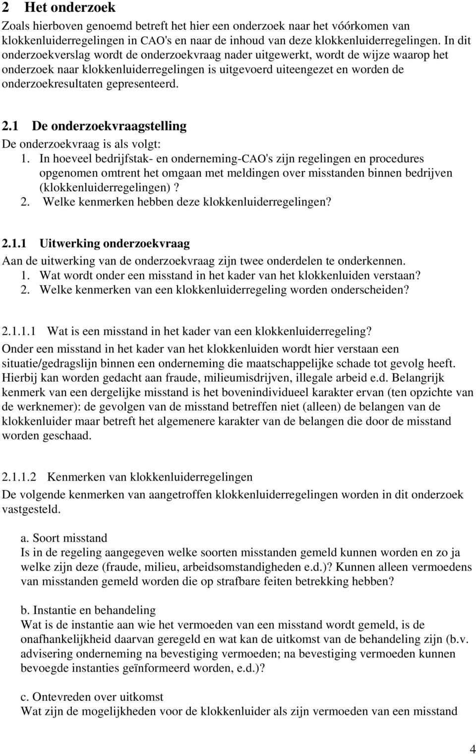 gepresenteerd. 2.1 De onderzoekvraagstelling De onderzoekvraag is als volgt: 1.