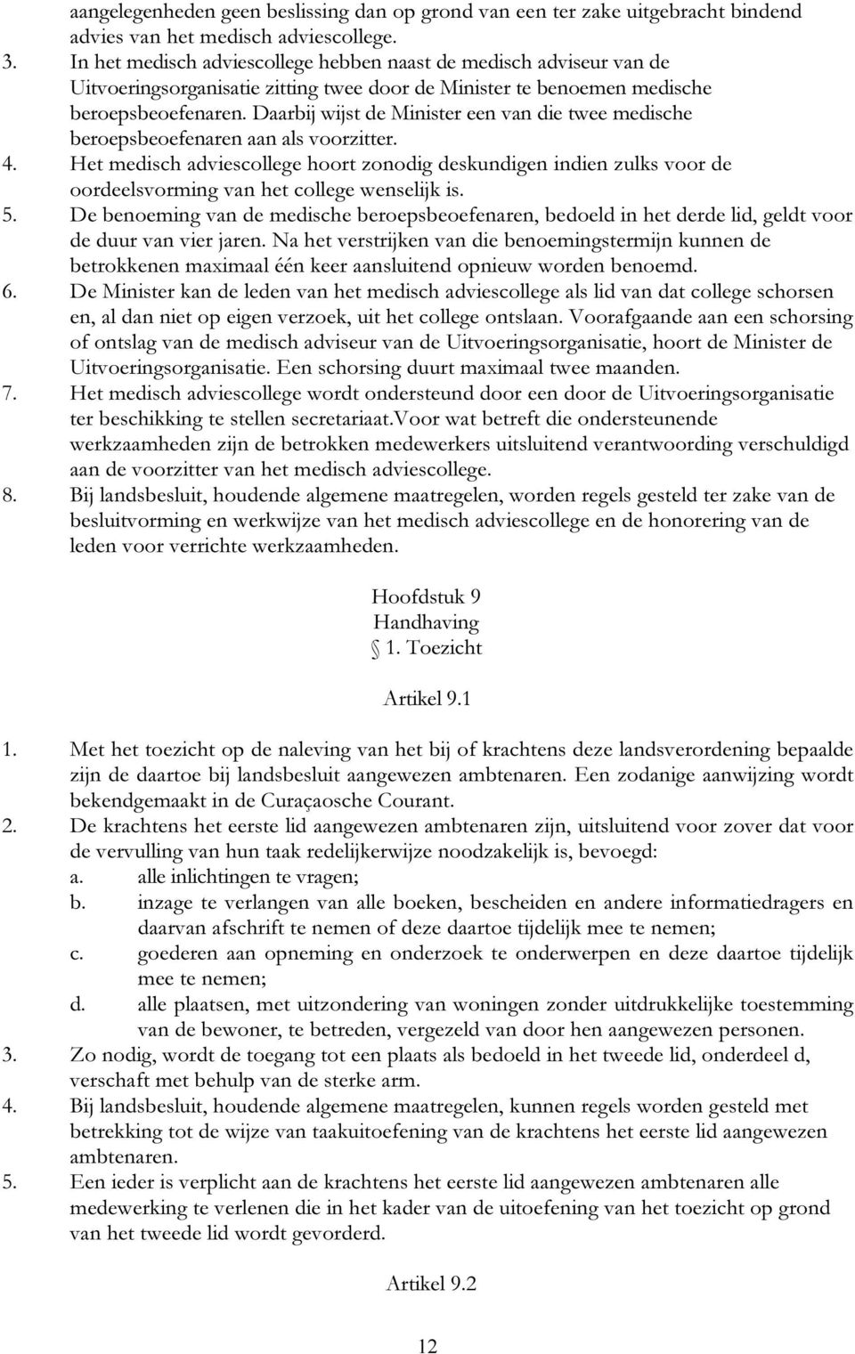 Daarbij wijst de Minister een van die twee medische beroepsbeoefenaren aan als voorzitter. 4.