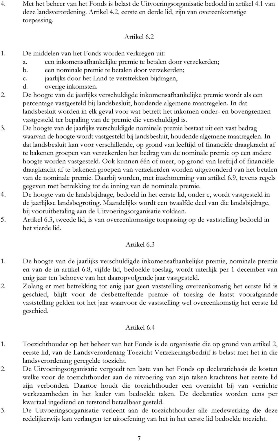 jaarlijks door het Land te verstrekken bijdragen, d. overige inkomsten. 2.