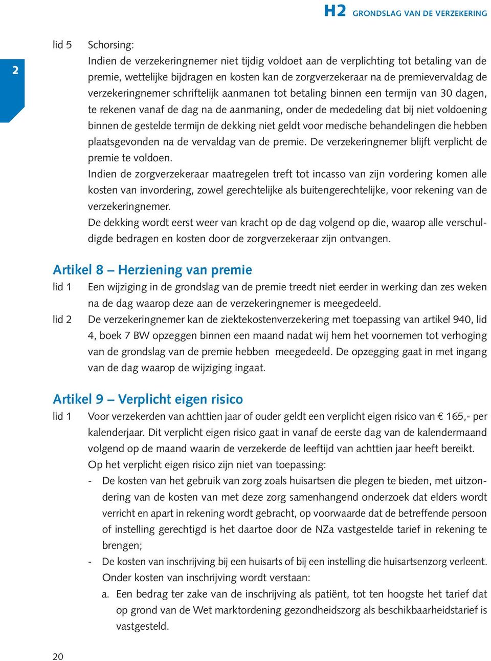 binnen de gestelde termijn de dekking niet geldt voor medische behandelingen die hebben plaatsgevonden na de vervaldag van de premie. De verzekeringnemer blijft verplicht de premie te voldoen.