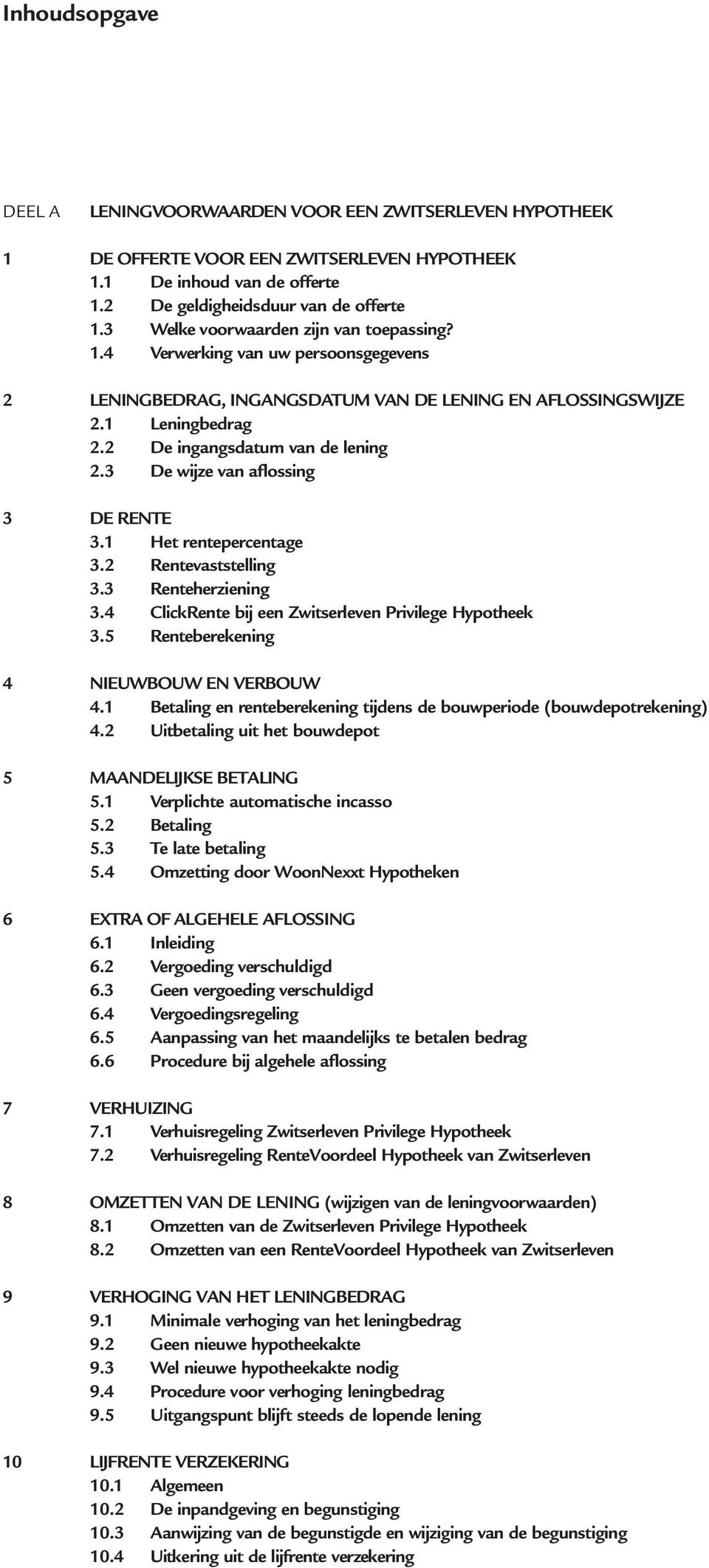 3 De wijze van aflossing 3 DE RENTE 3.1 Het rentepercentage 3.2 Rentevaststelling 3.3 Renteherziening 3.4 ClickRente bij een Zwitserleven Privilege Hypotheek 3.