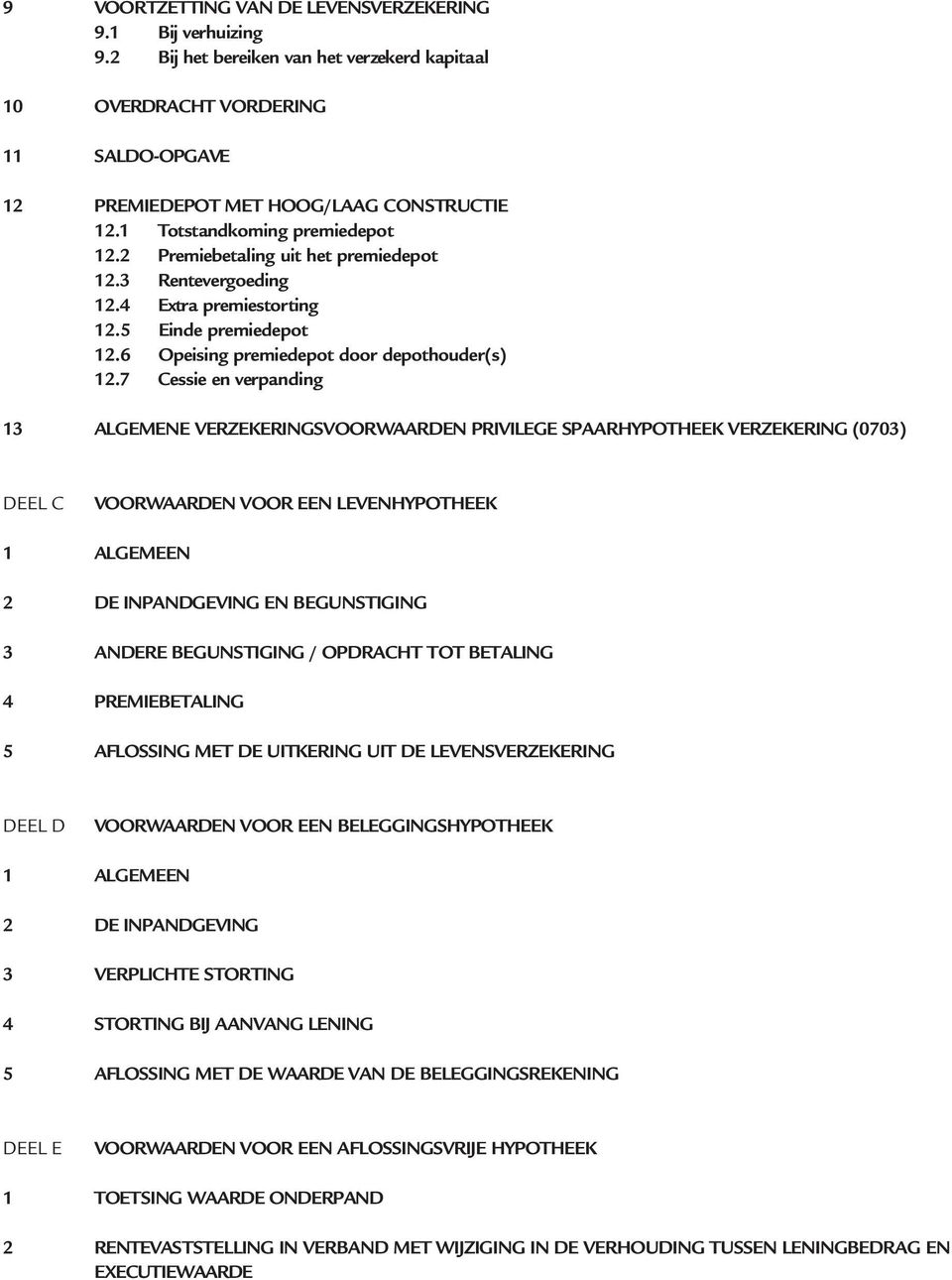 7 Cessie en verpanding 13 ALGEMENE VERZEKERINGSVOORWAARDEN PRIVILEGE SPAARHYPOTHEEK VERZEKERING (0703) DEEL C VOORWAARDEN VOOR EEN LEVENHYPOTHEEK 1 ALGEMEEN 2 DE INPANDGEVING EN BEGUNSTIGING 3 ANDERE