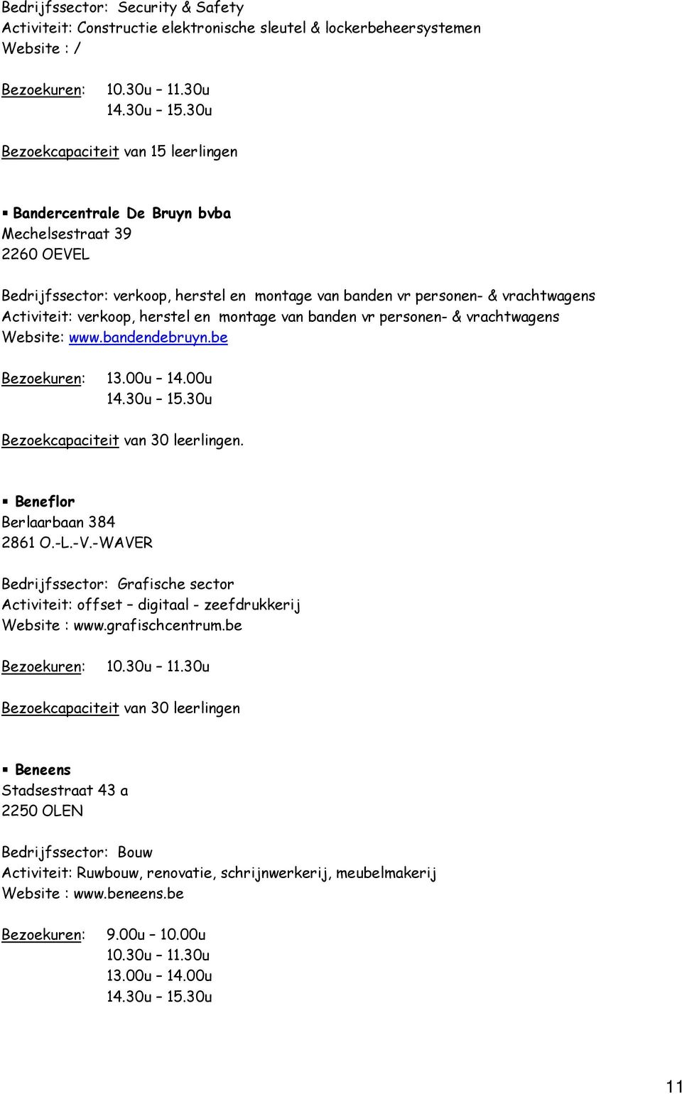 personen- & vrachtwagens Website: www.bandendebruyn.be Bezoekuren:. Beneflor Berlaarbaan 384 2861 O.-L.-V.