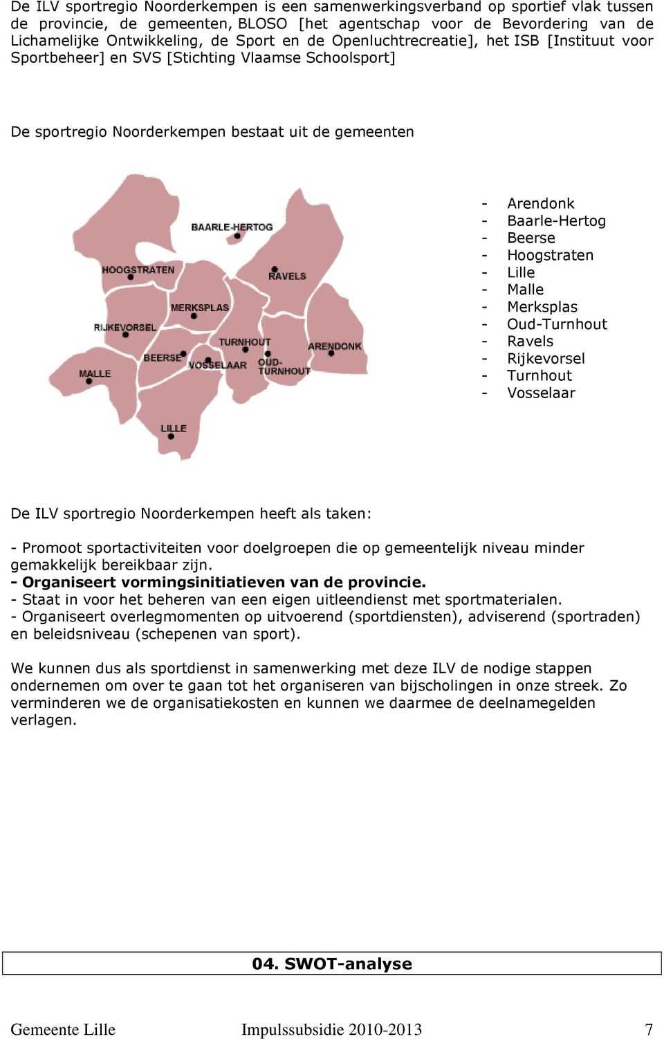 Hoogstraten - Lille - Malle - Merksplas - Oud-Turnhout - Ravels - Rijkevorsel - Turnhout - Vosselaar De ILV sportregio Noorderkempen heeft als taken: - Promoot sportactiviteiten voor doelgroepen die