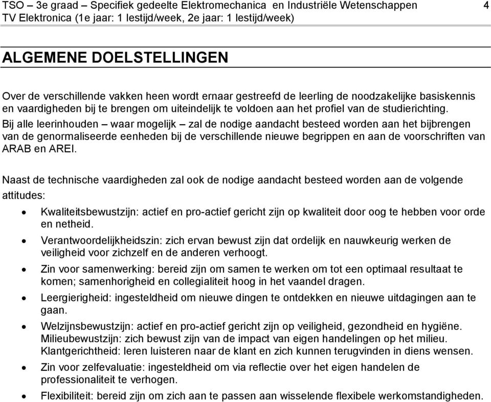 Bij alle leerinhouden waar mogelijk zal de nodige aandacht besteed worden aan het bijbrengen van de genormaliseerde eenheden bij de verschillende nieuwe begrippen en aan de voorschriften van ARAB en