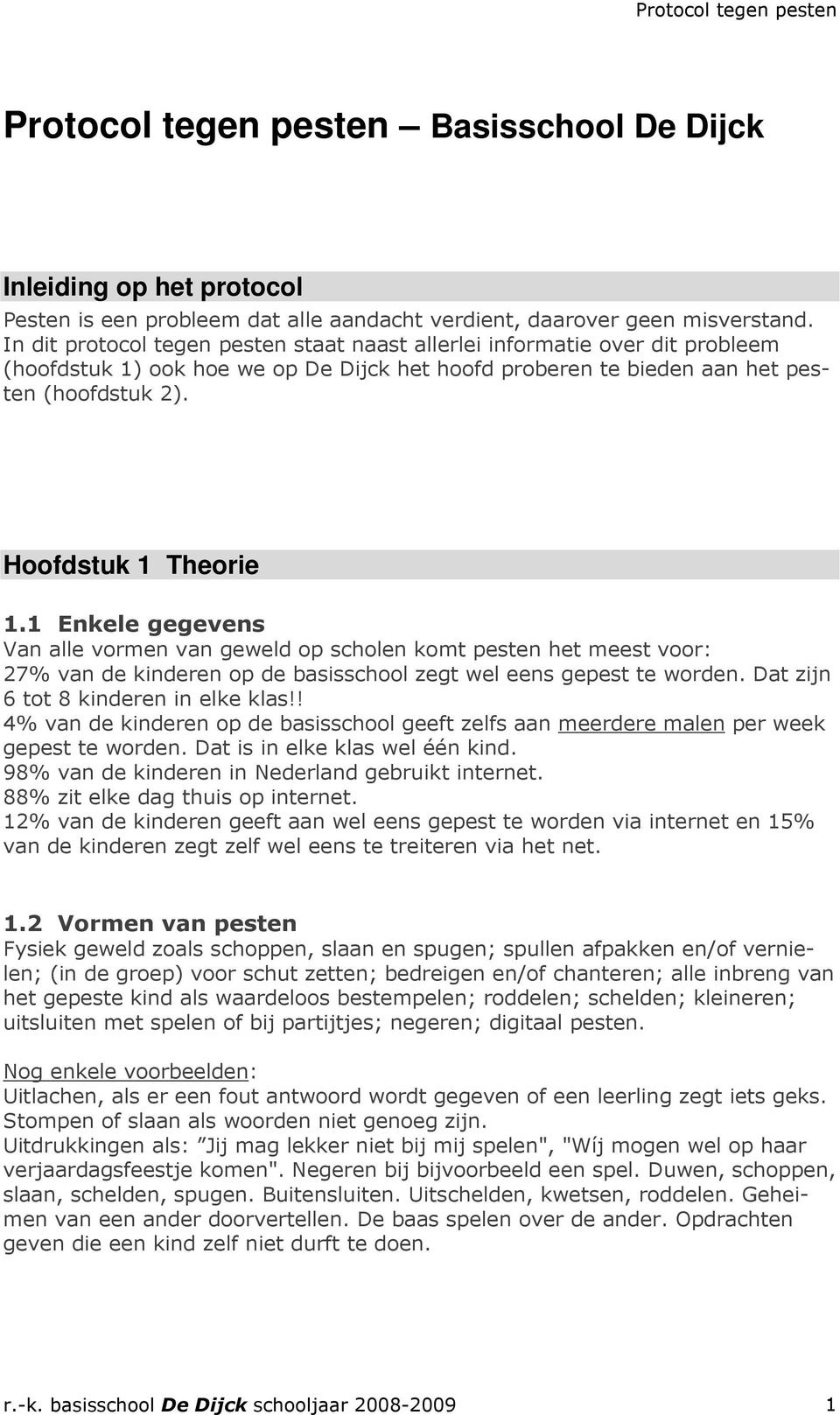 1 Enkele gegevens Van alle vormen van geweld op scholen komt pesten het meest voor: 27% van de kinderen op de basisschool zegt wel eens gepest te worden. Dat zijn 6 tot 8 kinderen in elke klas!