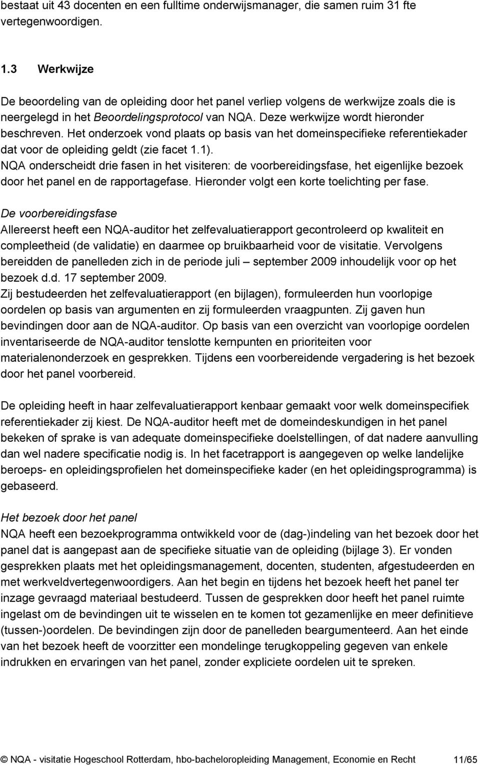 Het onderzoek vond plaats op basis van het domeinspecifieke referentiekader dat voor de opleiding geldt (zie facet 1.1).