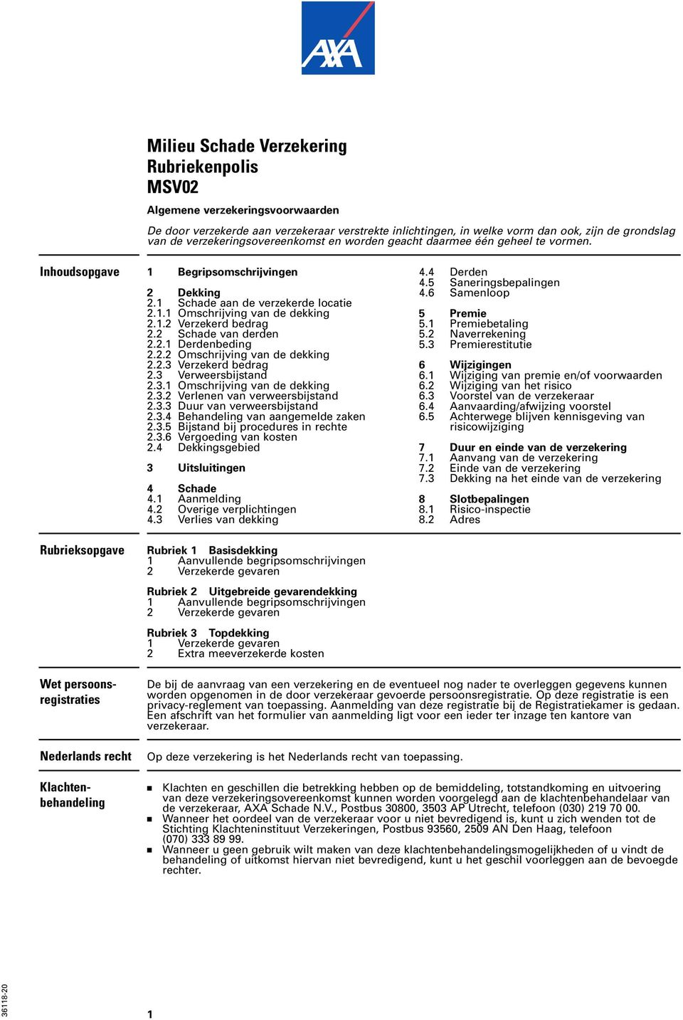 1.2 Verzekerd bedrag 2.2 Schade van derden 2.2.1 Derdenbeding 2.2.2 Omschrijving van de dekking 2.2.3 Verzekerd bedrag 2.3 Verweersbijstand 2.3.1 Omschrijving van de dekking 2.3.2 Verlenen van verweersbijstand 2.