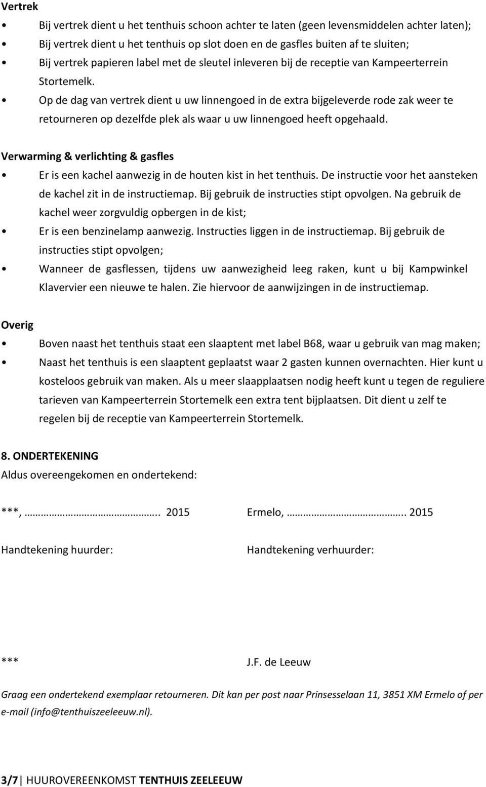 Op de dag van vertrek dient u uw linnengoed in de extra bijgeleverde rode zak weer te retourneren op dezelfde plek als waar u uw linnengoed heeft opgehaald.