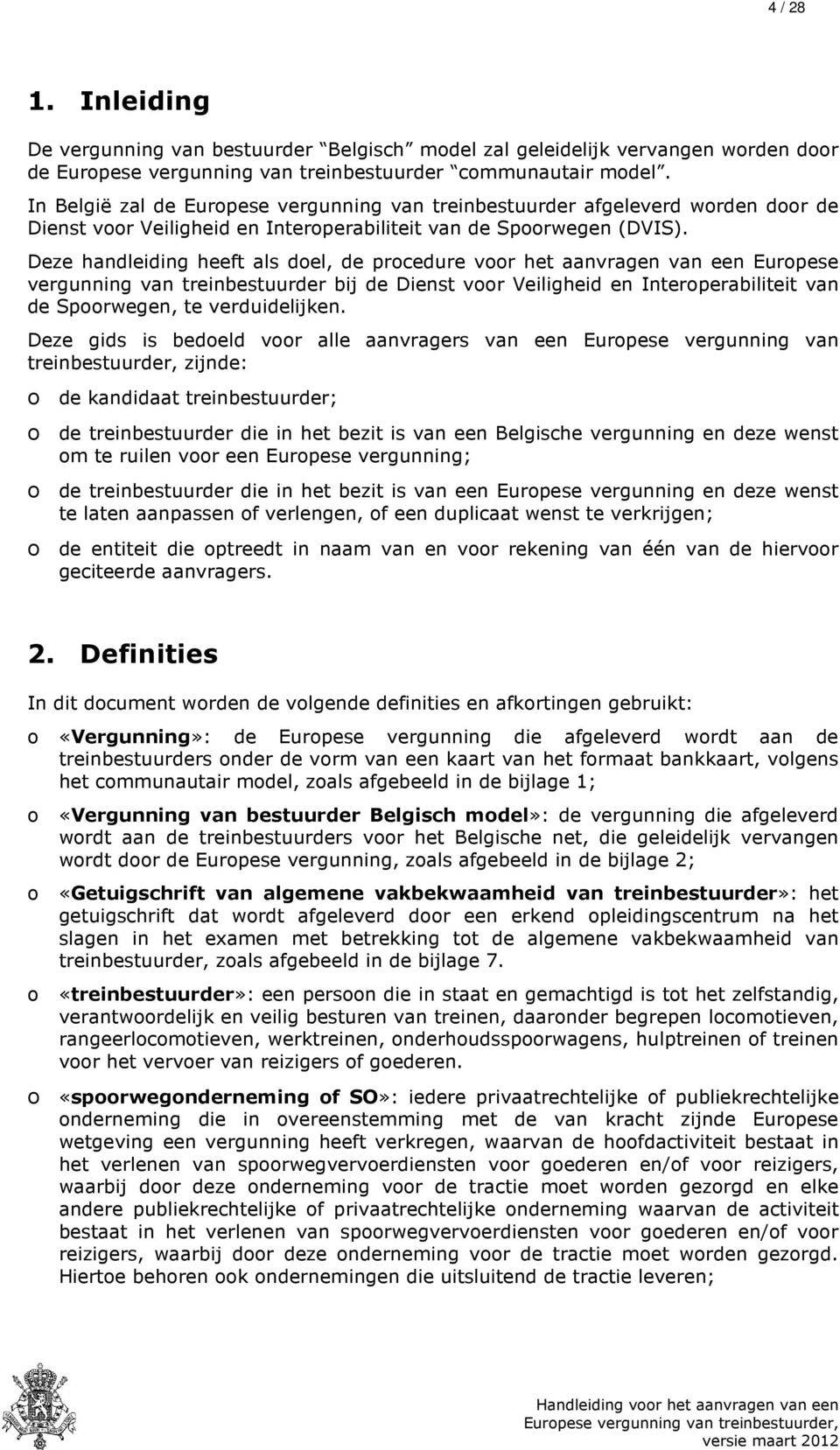 Deze handleiding heeft als doel, de procedure voor het aanvragen van een Europese vergunning van treinbestuurder bij de Dienst voor Veiligheid en Interoperabiliteit van de Spoorwegen, te