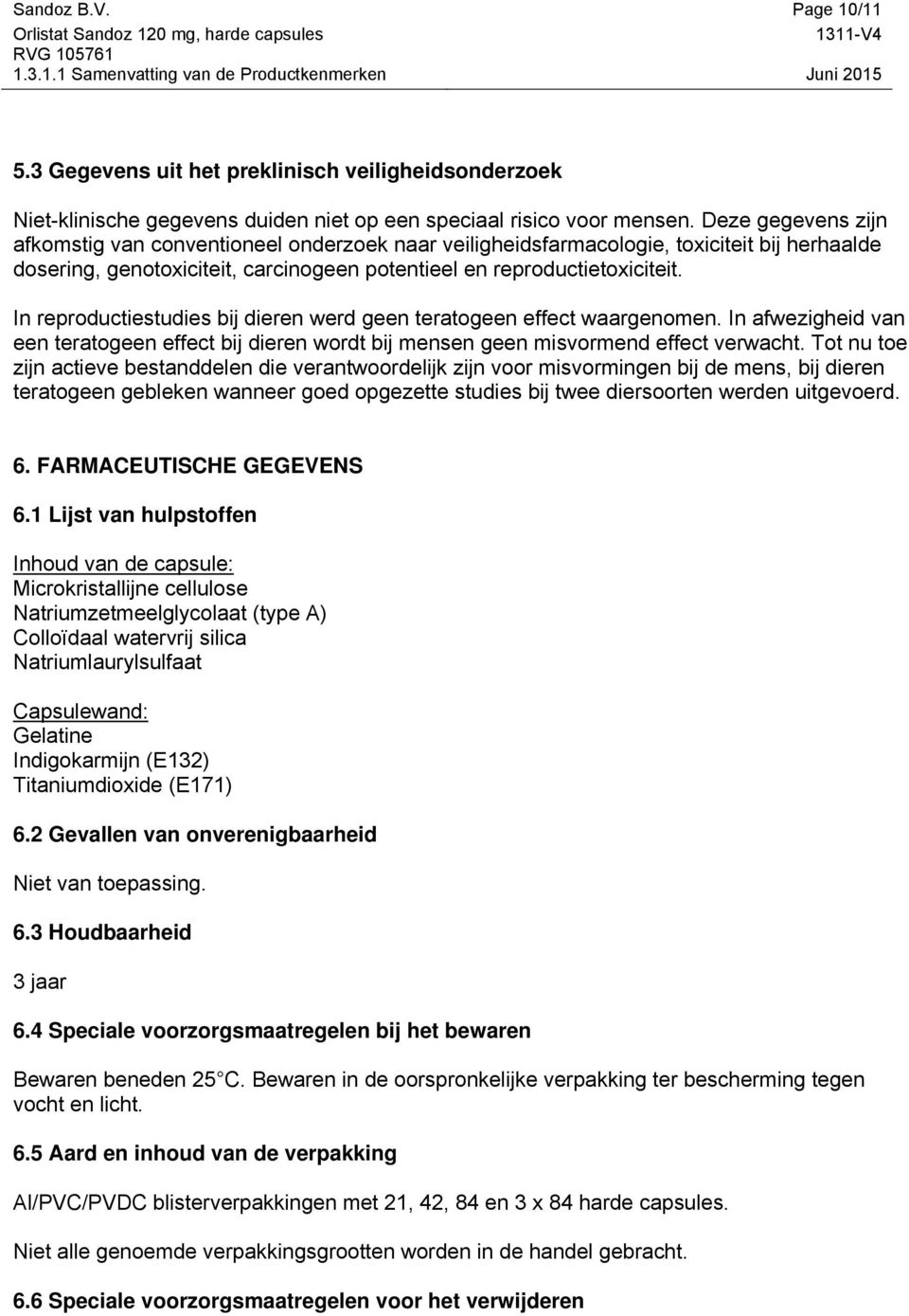 In reproductiestudies bij dieren werd geen teratogeen effect waargenomen. In afwezigheid van een teratogeen effect bij dieren wordt bij mensen geen misvormend effect verwacht.