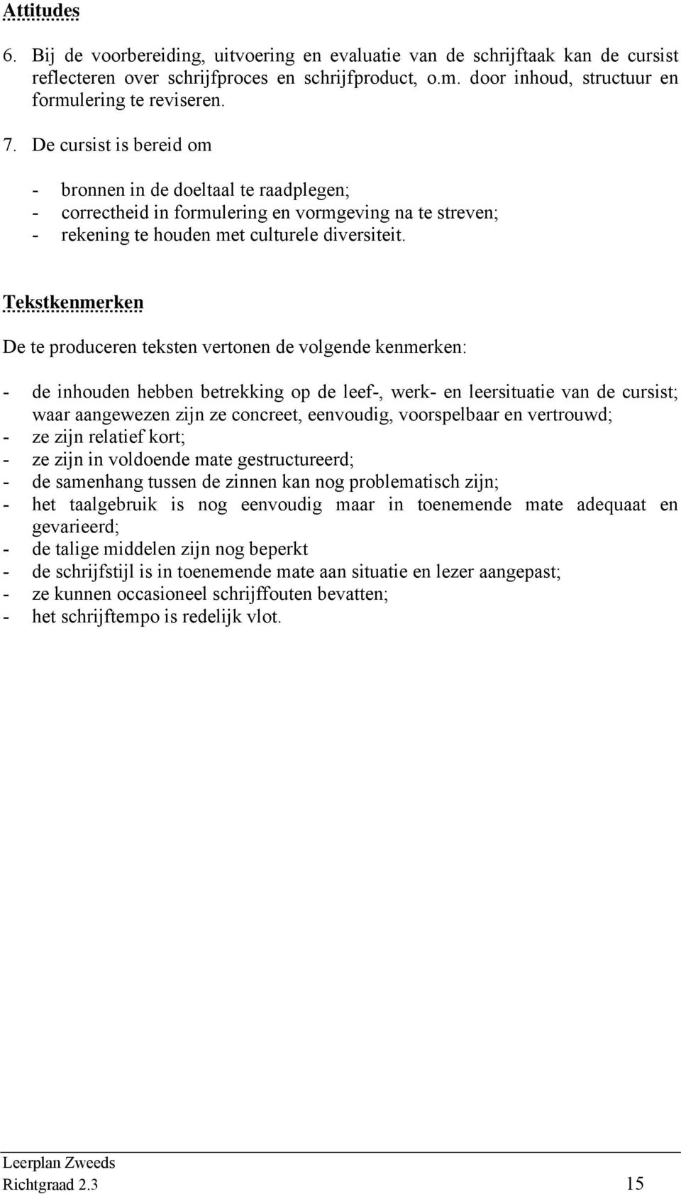 Tekstkenmerken De te produceren teksten vertonen de volgende kenmerken: - de inhouden hebben betrekking op de leef-, werk- en leersituatie van de cursist; waar aangewezen zijn ze concreet, eenvoudig,