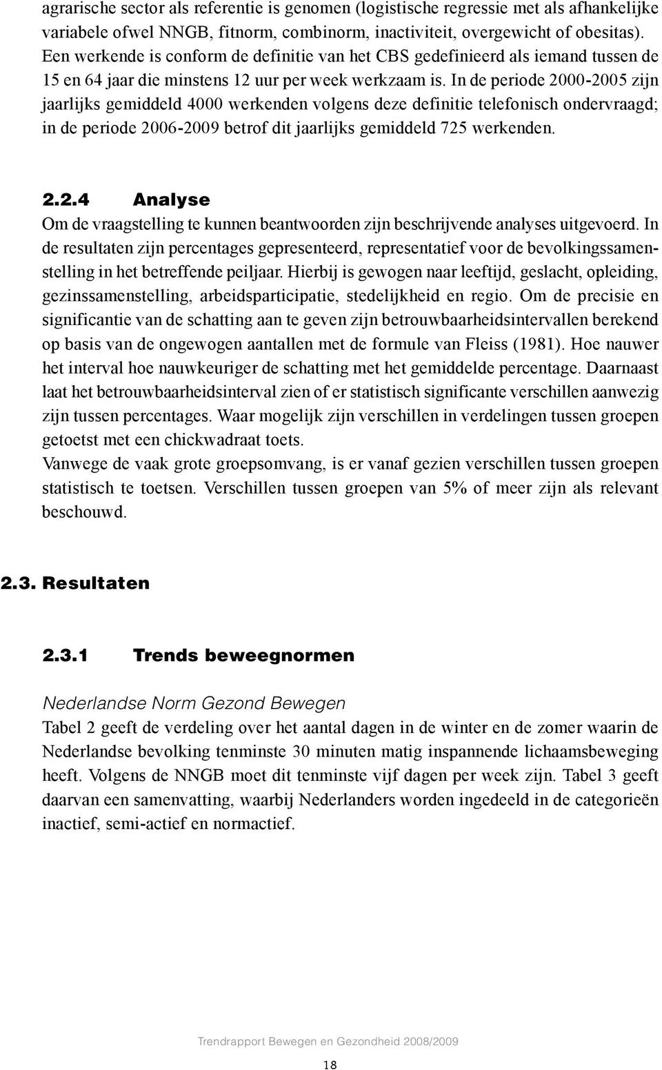 In de periode 2000-2005 zijn jaarlijks gemiddeld 4000 werkenden volgens deze definitie telefonisch ondervraagd; in de periode 2006-2009 betrof dit jaarlijks gemiddeld 725 werkenden. 2.2.4 Analyse Om de vraagstelling te kunnen beantwoorden zijn beschrijvende analyses uitgevoerd.