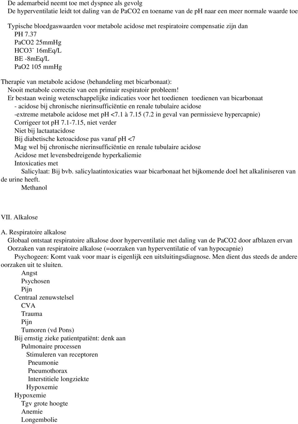 37 PaCO2 25mmHg HCO3-16mEq/L BE -8mEq/L PaO2 105 mmhg Therapie van metabole acidose (behandeling met bicarbonaat): Nooit metabole correctie van een primair respiratoir probleem!