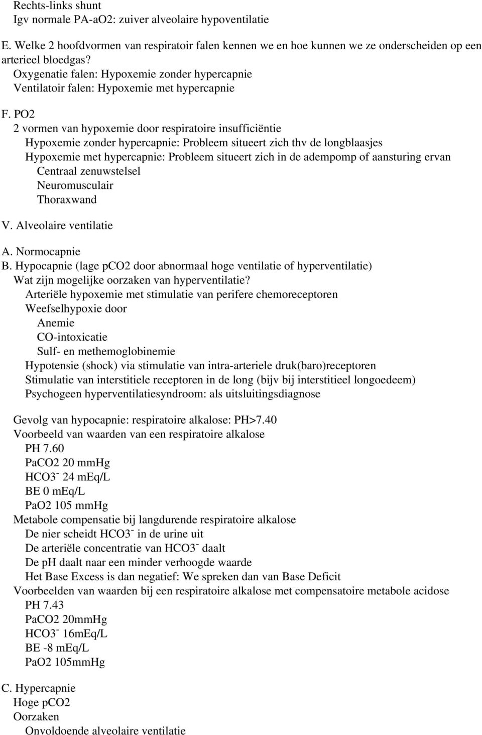 PO2 2 vormen van hypoxemie door respiratoire insufficiëntie Hypoxemie zonder hypercapnie: Probleem situeert zich thv de longblaasjes Hypoxemie met hypercapnie: Probleem situeert zich in de adempomp