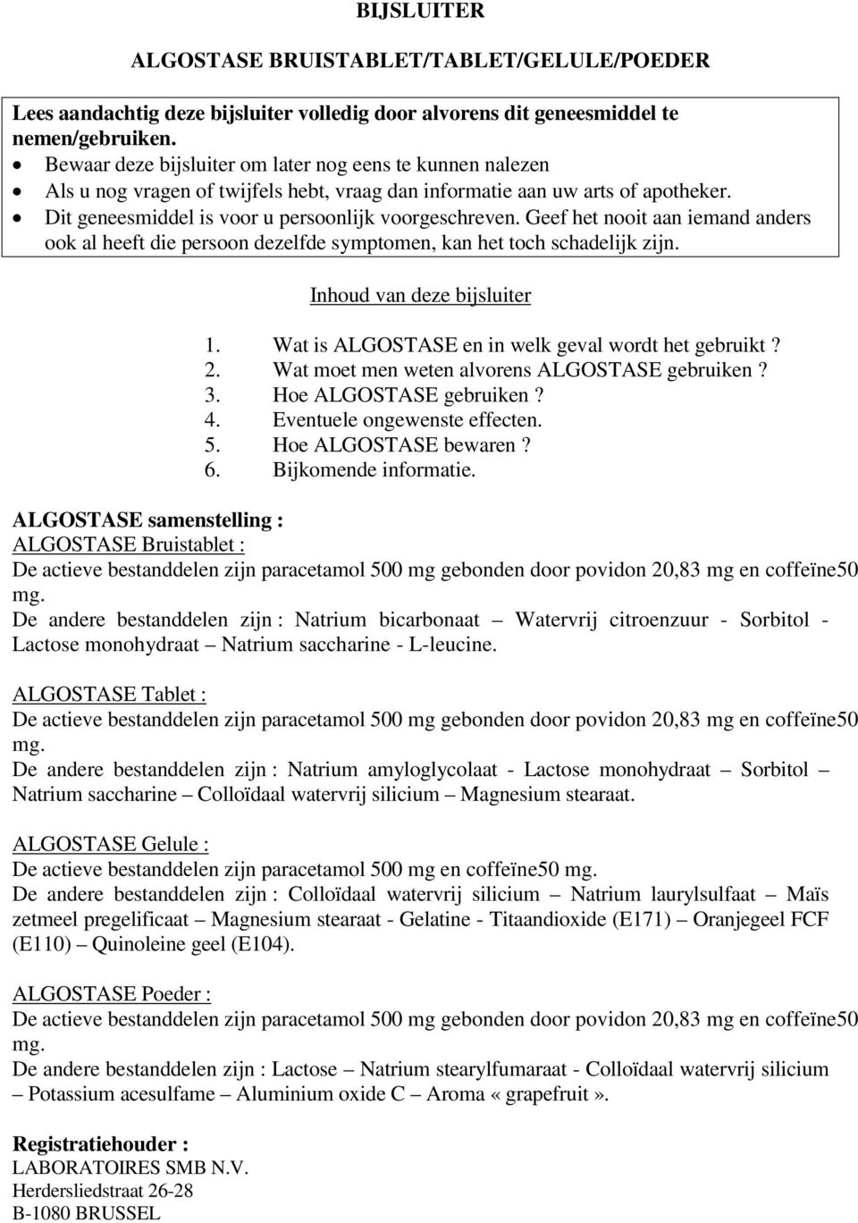 Geef het nooit aan iemand anders ook al heeft die persoon dezelfde symptomen, kan het toch schadelijk zijn. Inhoud van deze bijsluiter 1. Wat is ALGOSTASE en in welk geval wordt het gebruikt? 2.