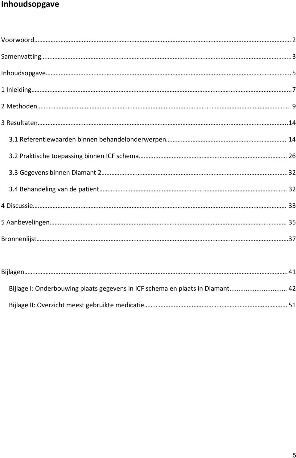 3 Gegevens binnen Diamant 2.. 32 3.4 Behandeling van de patiënt 32 4 Discussie.