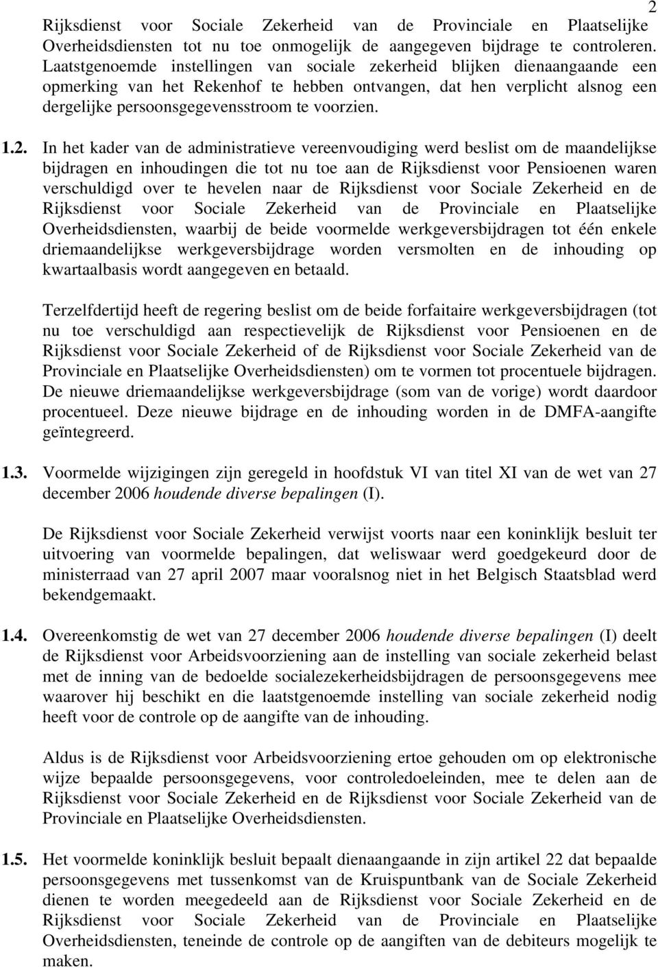 1.2. In het kader van de administratieve vereenvoudiging werd beslist om de maandelijkse bijdragen en inhoudingen die tot nu toe aan de Rijksdienst voor Pensioenen waren verschuldigd over te hevelen