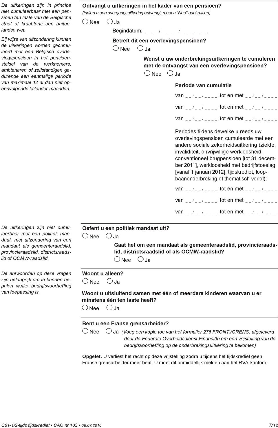 periode van maximaal 12 al dan niet opeenvolgende kalender-maanden. Ontvangt u uitkeringen in het kader van een pensioen?