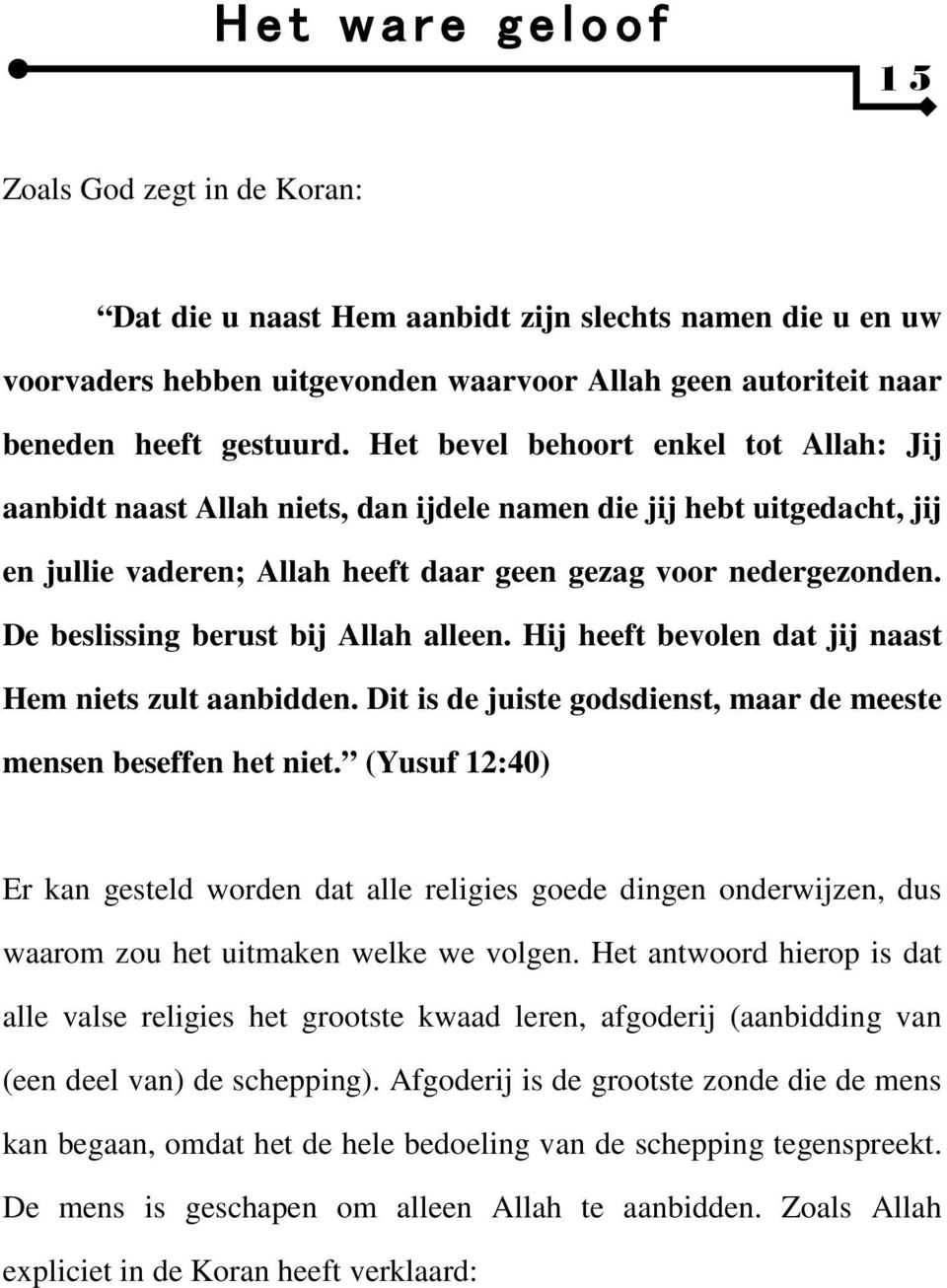 De beslissing berust bij Allah alleen. Hij heeft bevolen dat jij naast Hem niets zult aanbidden. Dit is de juiste godsdienst, maar de meeste mensen beseffen het niet.