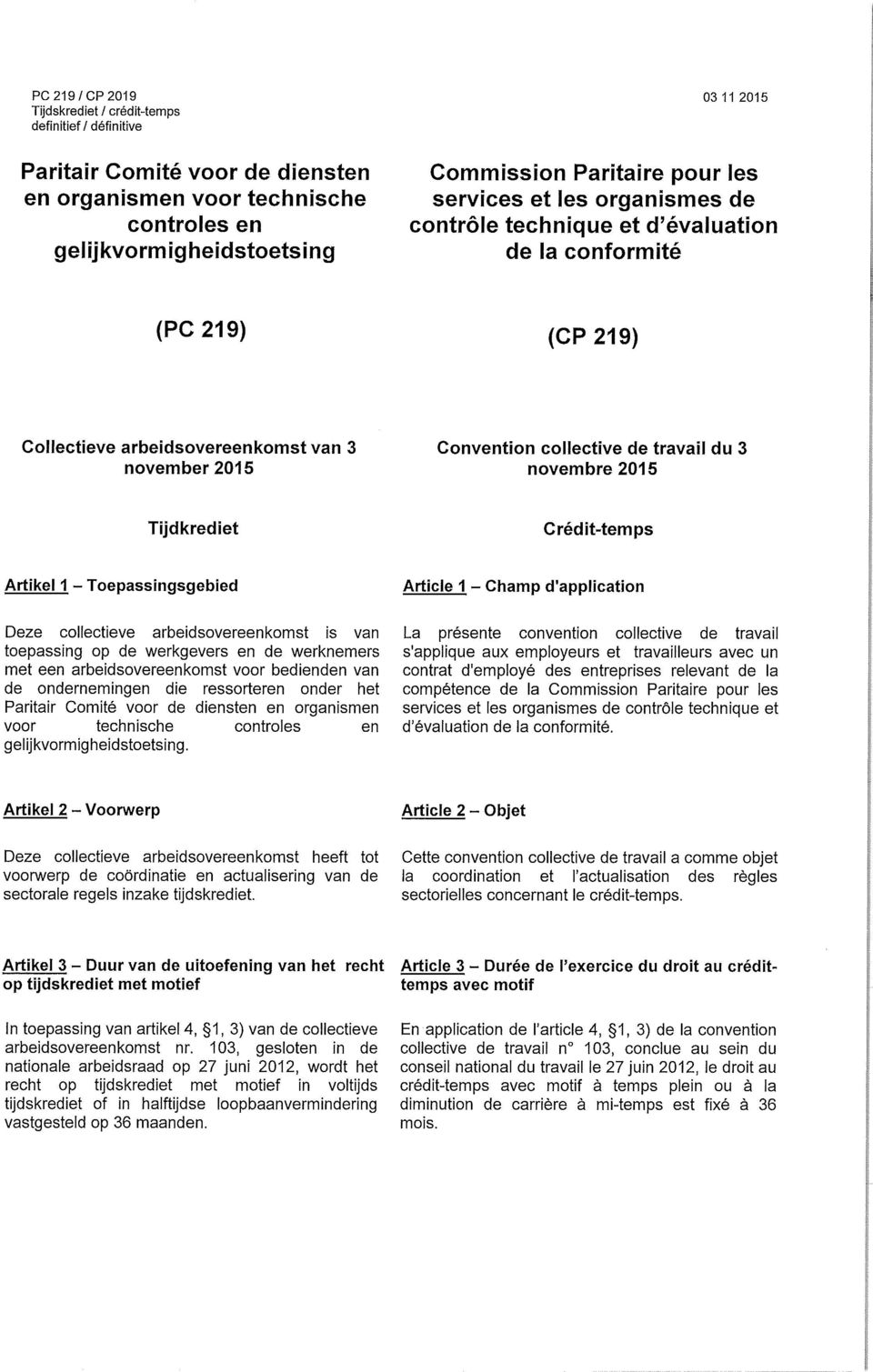 Toepassingsgebied Deze collectieve arbeidsovereenkomst is van toepassing op de werkgevers en de werknemers met een arbeidsovereenkomst voor bedienden van de ondernemingen die ressorteren onder het