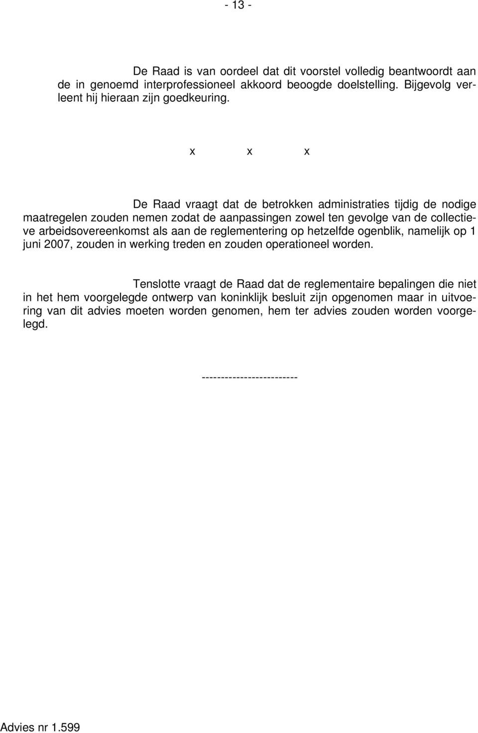 reglementering op hetzelfde ogenblik, namelijk op 1 juni 2007, zouden in werking treden en zouden operationeel worden.