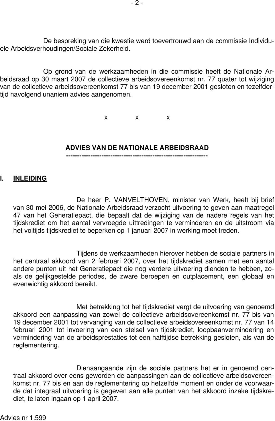 77 quater tot wijziging van de collectieve arbeidsovereenkomst 77 bis van 19 december 2001 gesloten en tezelfdertijd navolgend unaniem advies aangenomen.