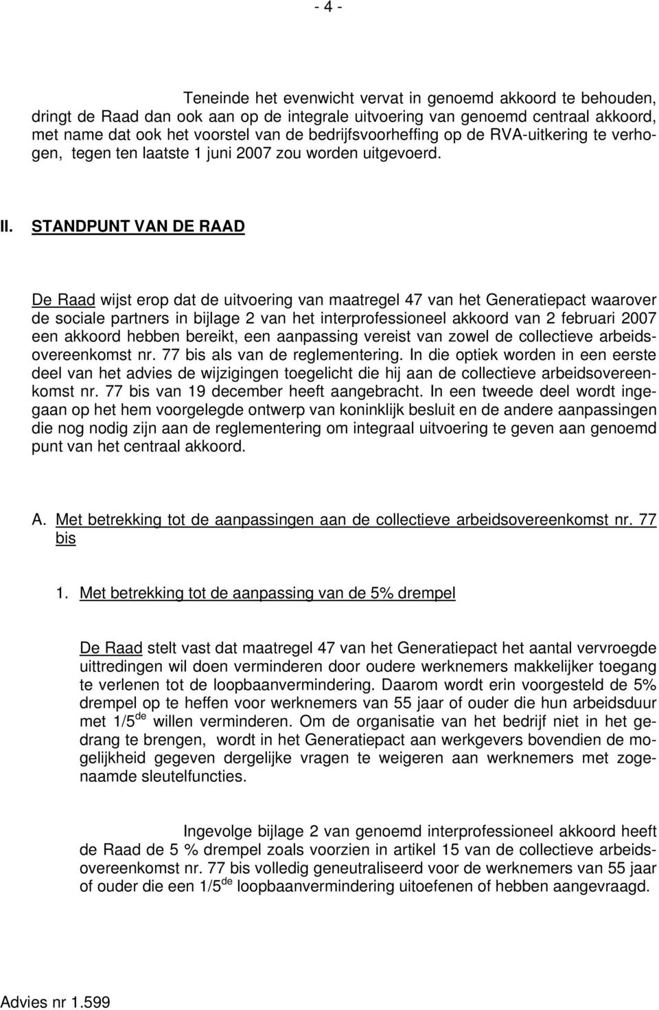 STANDPUNT VAN DE RAAD De Raad wijst erop dat de uitvoering van maatregel 47 van het Generatiepact waarover de sociale partners in bijlage 2 van het interprofessioneel akkoord van 2 februari 2007 een