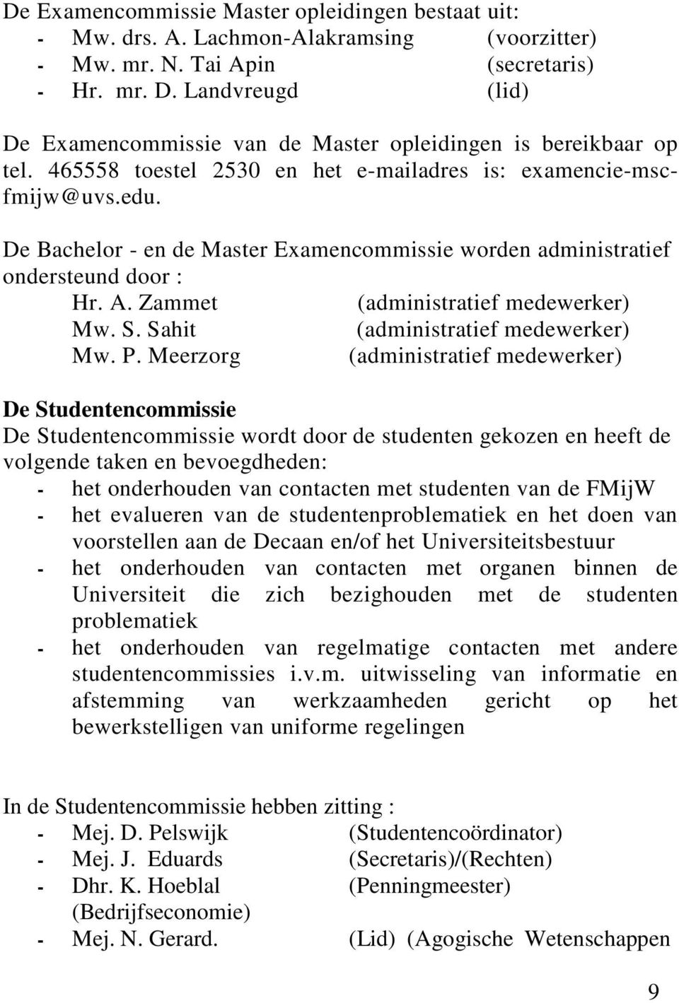 De Bachelor - en de Master Examencommissie worden administratief ondersteund door : Hr. A. Zammet (administratief medewerker) Mw. S. Sahit (administratief medewerker) Mw. P.