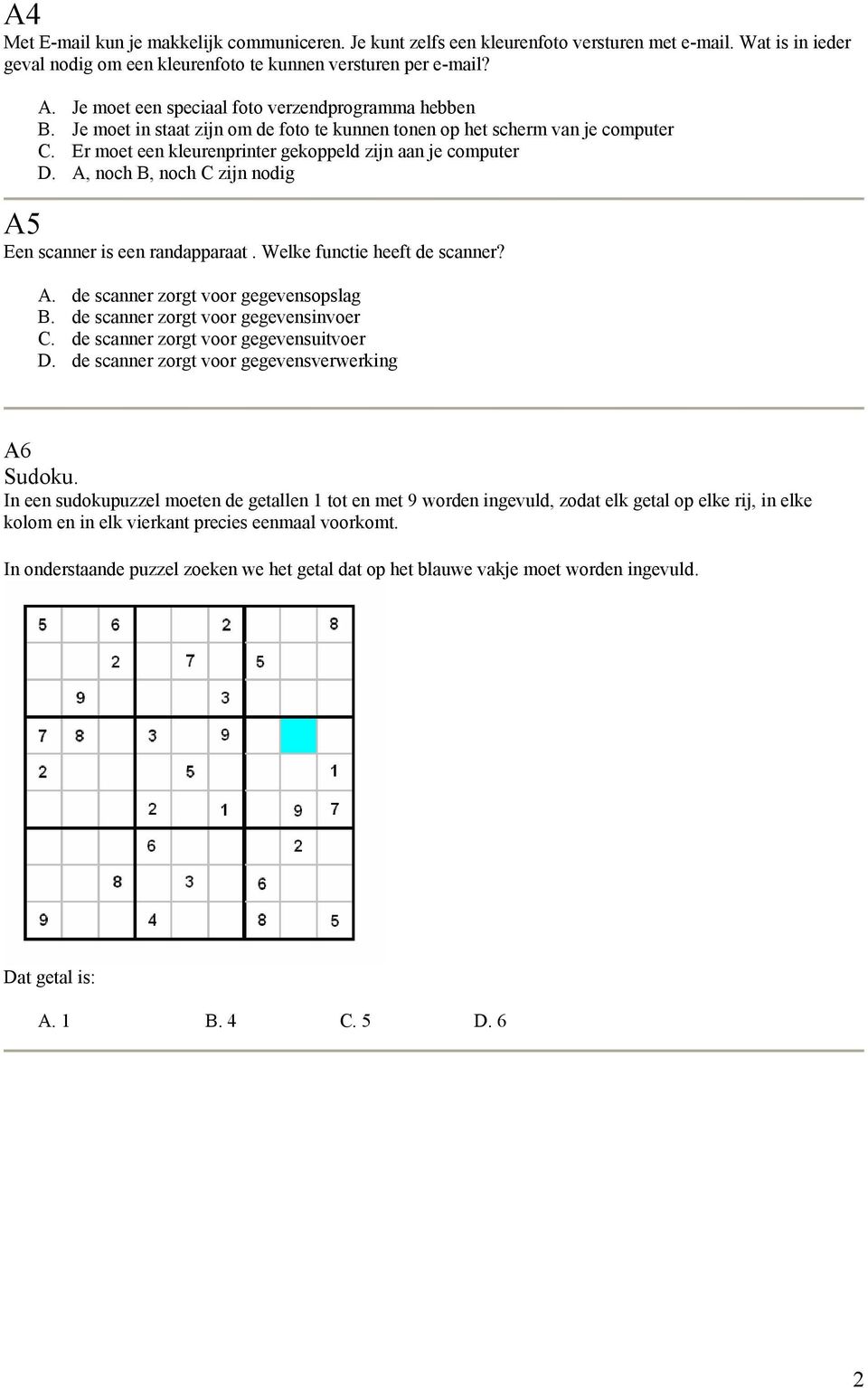 A, noch B, noch C zijn nodig A5 Een scanner is een randapparaat. Welke functie heeft de scanner? A. de scanner zorgt voor gegevensopslag B. de scanner zorgt voor gegevensinvoer C.