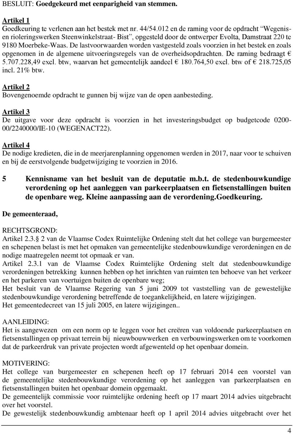 De lastvoorwaarden worden vastgesteld zoals voorzien in het bestek en zoals opgenomen in de algemene uitvoeringsregels van de overheidsopdrachten. De raming bedraagt 5.707.228,49 excl.