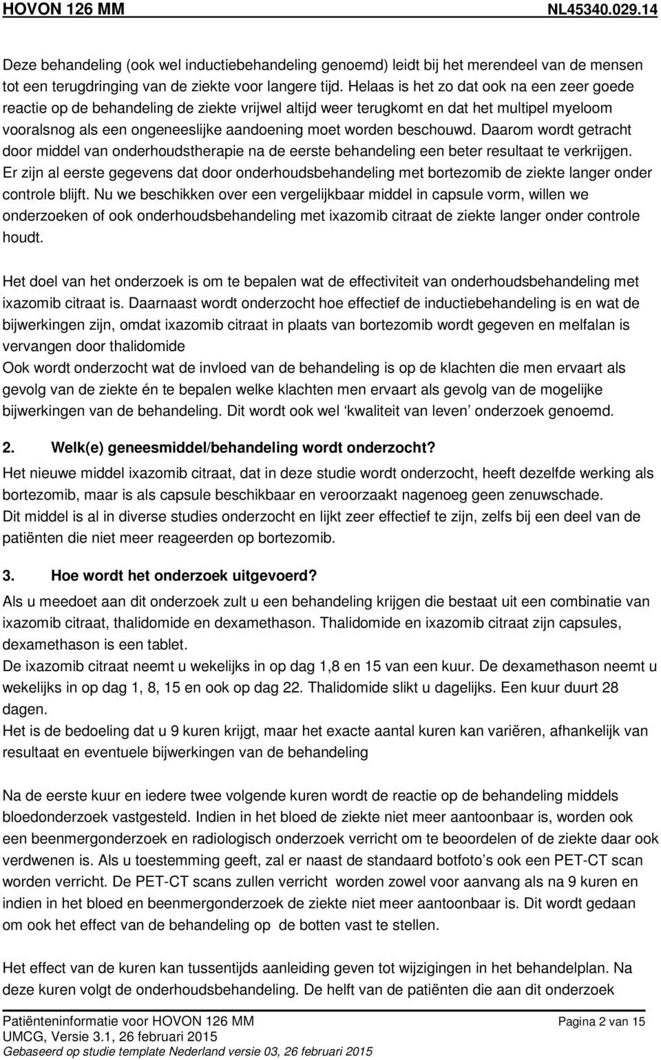 beschouwd. Daarom wordt getracht door middel van onderhoudstherapie na de eerste behandeling een beter resultaat te verkrijgen.