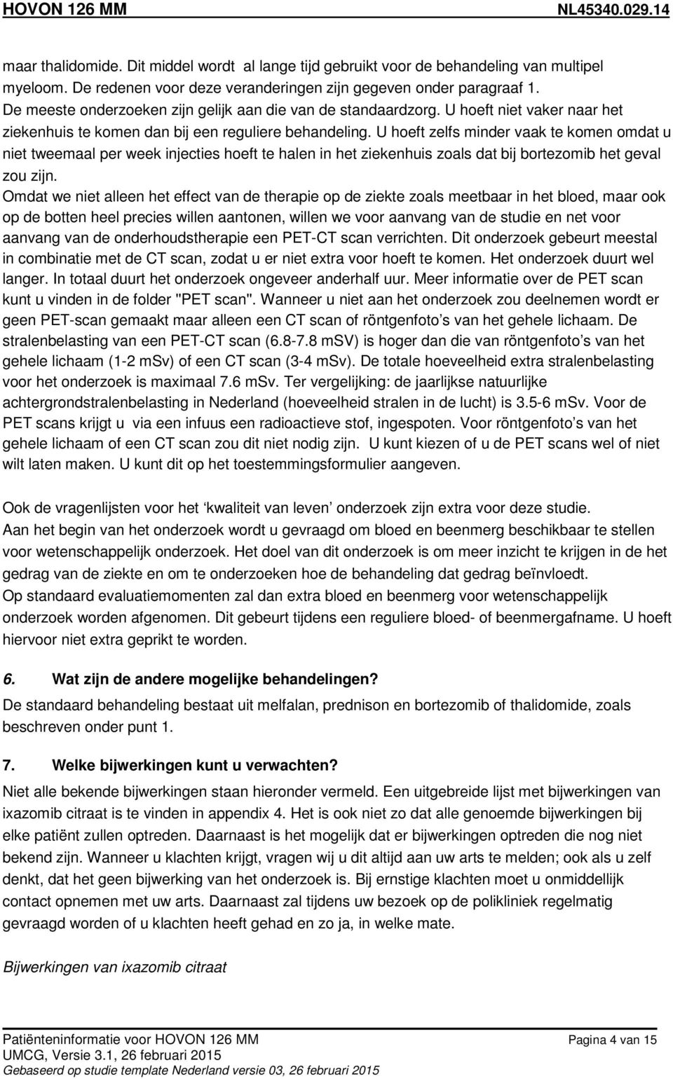 U hoeft zelfs minder vaak te komen omdat u niet tweemaal per week injecties hoeft te halen in het ziekenhuis zoals dat bij bortezomib het geval zou zijn.