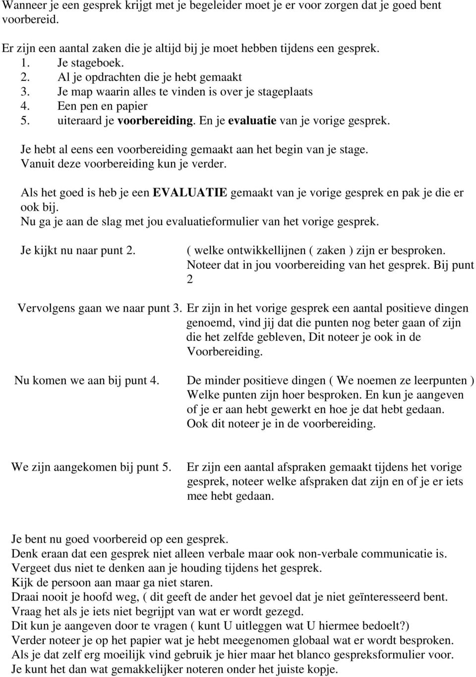 Je hebt al eens een voorbereiding gemaakt aan het begin van je stage. Vanuit deze voorbereiding kun je verder.