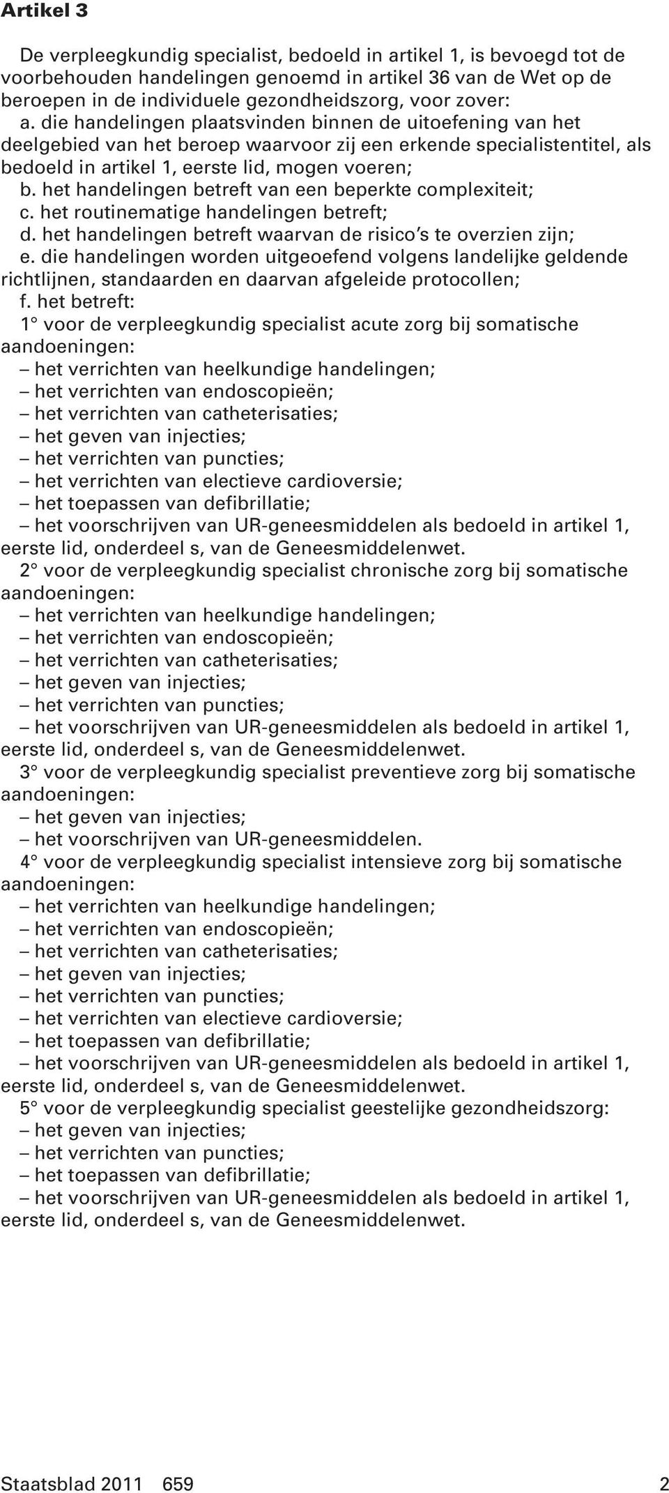 het handelingen betreft van een beperkte complexiteit; c. het routinematige handelingen betreft; d. het handelingen betreft waarvan de risico s te overzien zijn; e.