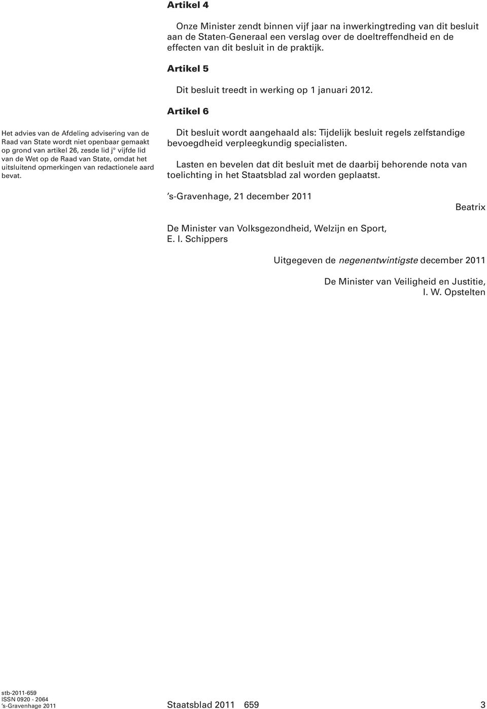 Artikel 6 Het advies van de Afdeling advisering van de Raad van State wordt niet openbaar gemaakt op grond van artikel 26, zesde lid j vijfde lid van de Wet op de Raad van State, omdat het