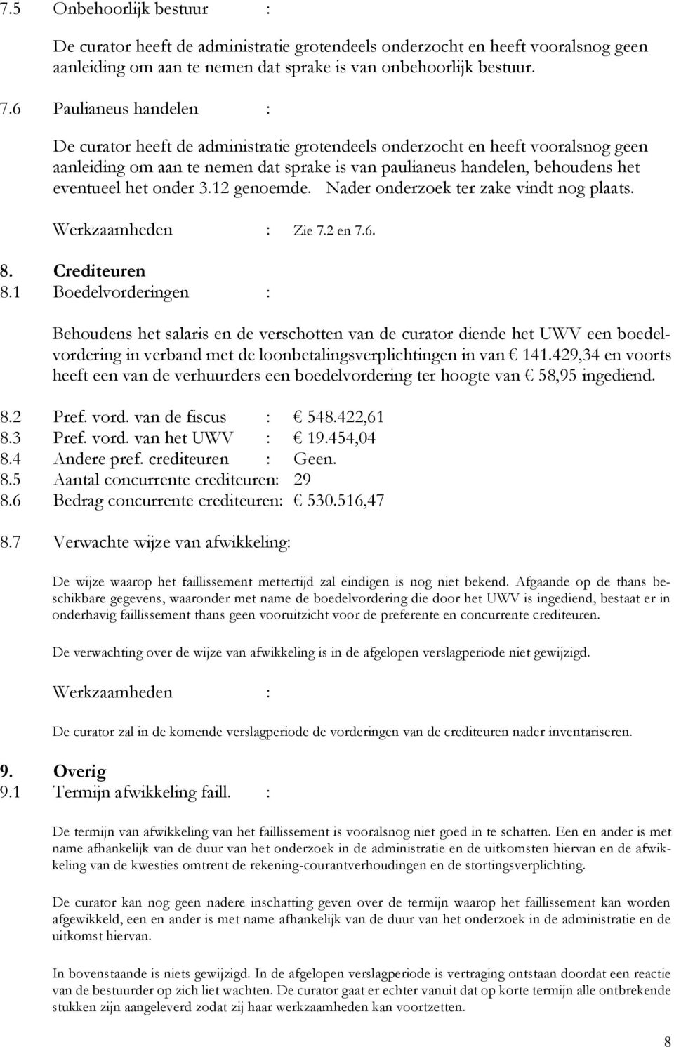 onder 3.12 genoemde. Nader onderzoek ter zake vindt nog plaats. Werkzaamheden : Zie 7.2 en 7.6. 8. Crediteuren 8.