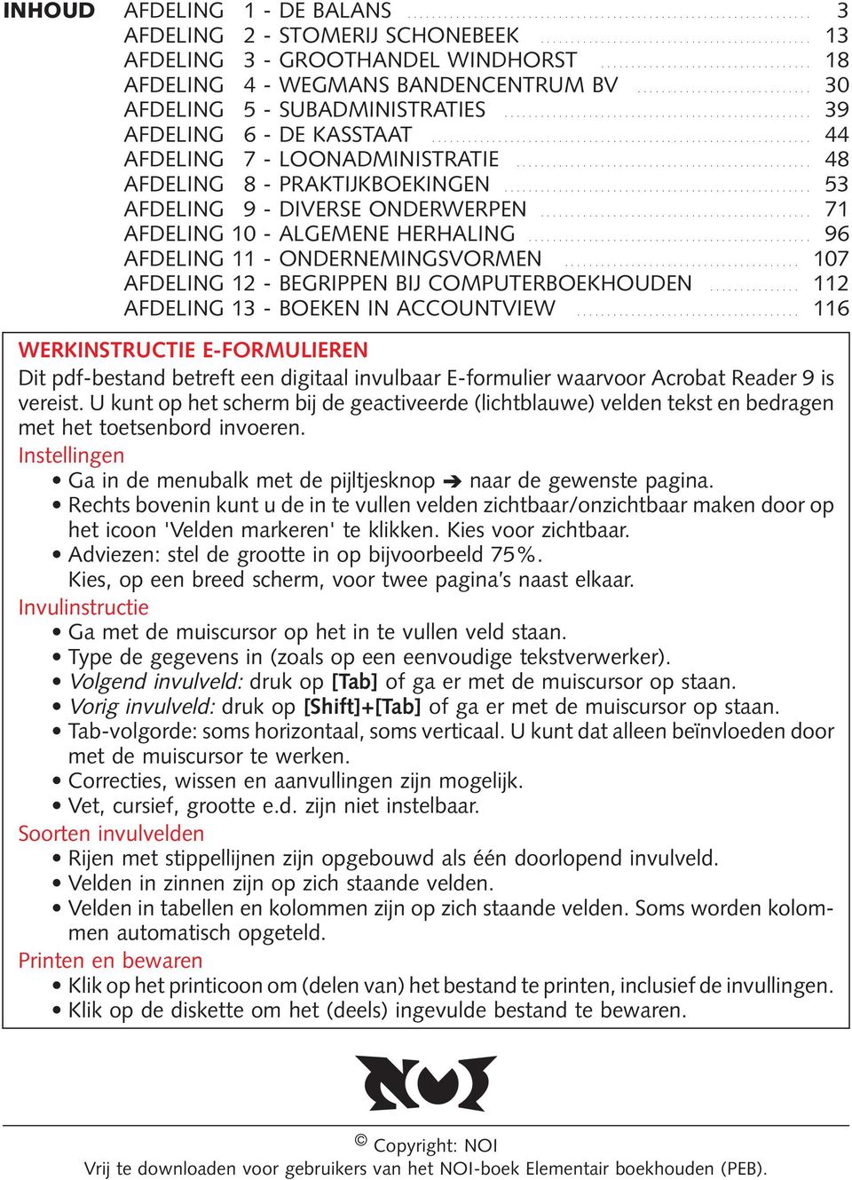 .. 96 AFDELING 11 - ONDERNEMINGSVORMEN... 107 AFDELING 12 - BEGRIPPEN BIJ COMPUTERBOEKHOUDEN... 112 AFDELING 13 - BOEKEN IN ACCOUNTVIEW.