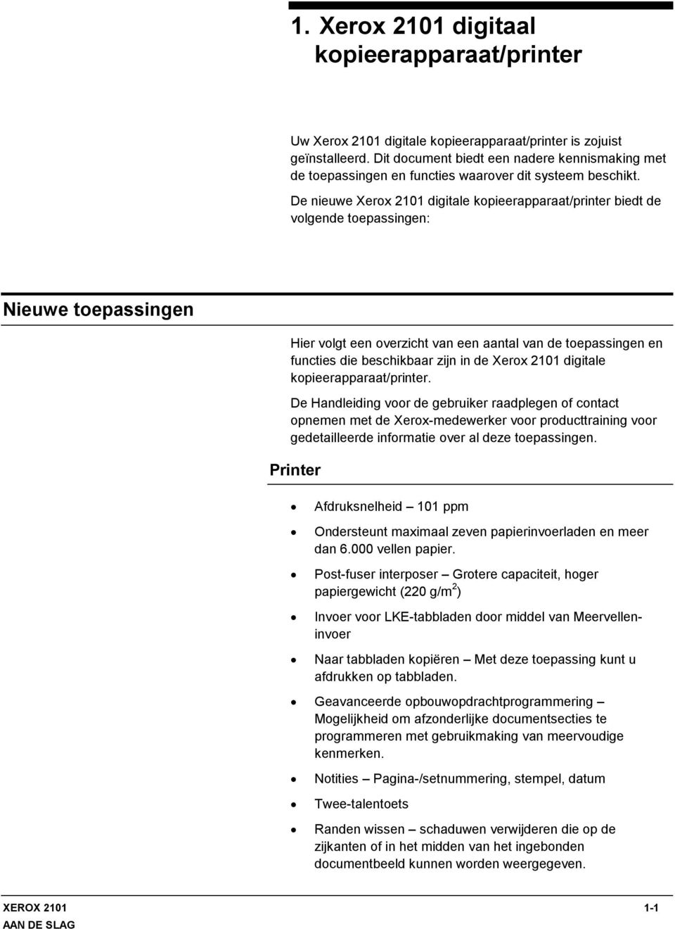 De nieuwe Xerox 2101 digitale kopieerapparaat/printer biedt de volgende toepassingen: Nieuwe toepassingen Hier volgt een overzicht van een aantal van de toepassingen en functies die beschikbaar zijn