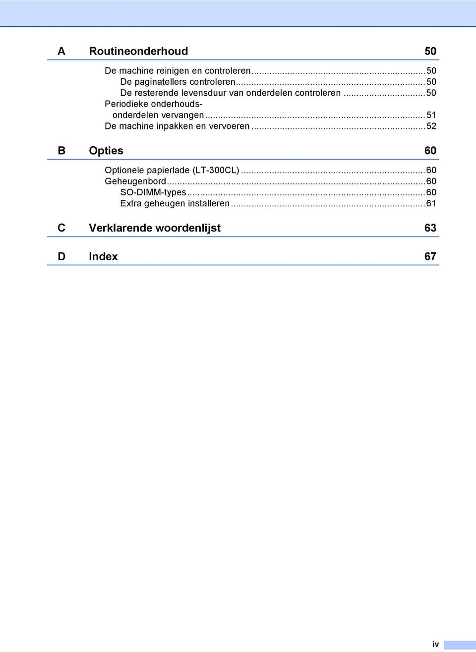 ..50 Periodieke onderhoudsonderdelen vervangen...51 De machine inpakken en vervoeren.