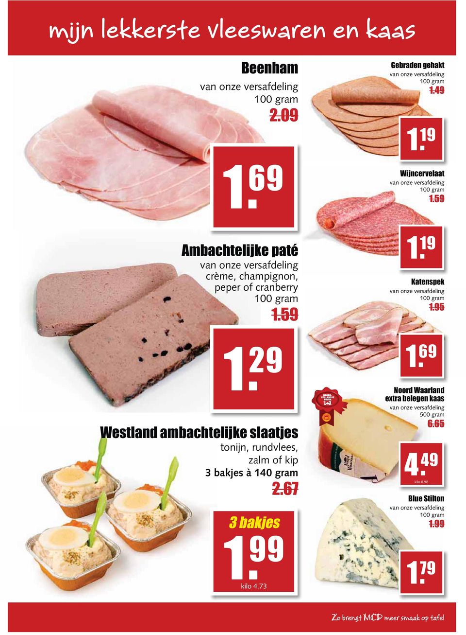 19 Katenspek 100 gram 1.95 Westland ambachtelijke slaatjes tonijn, rundvlees, zalm of kip 3 bakjes à 140 gram 2.67 1.